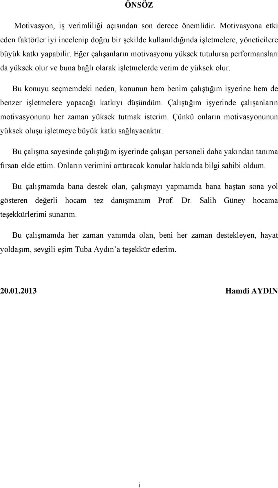 Bu konuyu seçmemdeki neden, konunun hem benim çalıģtığım iģyerine hem de benzer iģletmelere yapacağı katkıyı düģündüm. ÇalıĢtığım iģyerinde çalıģanların motivasyonunu her zaman yüksek tutmak isterim.