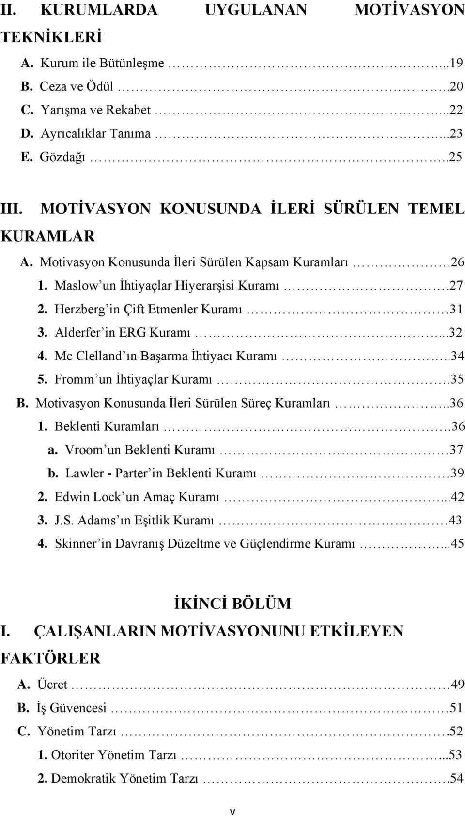 Alderfer in ERG Kuramı...32 4. Mc Clelland ın BaĢarma Ġhtiyacı Kuramı..34 5. Fromm un Ġhtiyaçlar Kuramı.35 B. Motivasyon Konusunda Ġleri Sürülen Süreç Kuramları..36 1. Beklenti Kuramları.36 a.