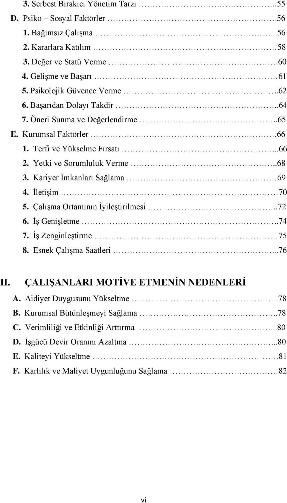 ĠletiĢim 70 5. ÇalıĢma Ortamının ĠyileĢtirilmesi..72 6. ĠĢ GeniĢletme..74 7. ĠĢ ZenginleĢtirme 75 8. Esnek ÇalıĢma Saatleri...76 II. ÇALIġANLARI MOTĠVE ETMENĠN NEDENLERĠ A.