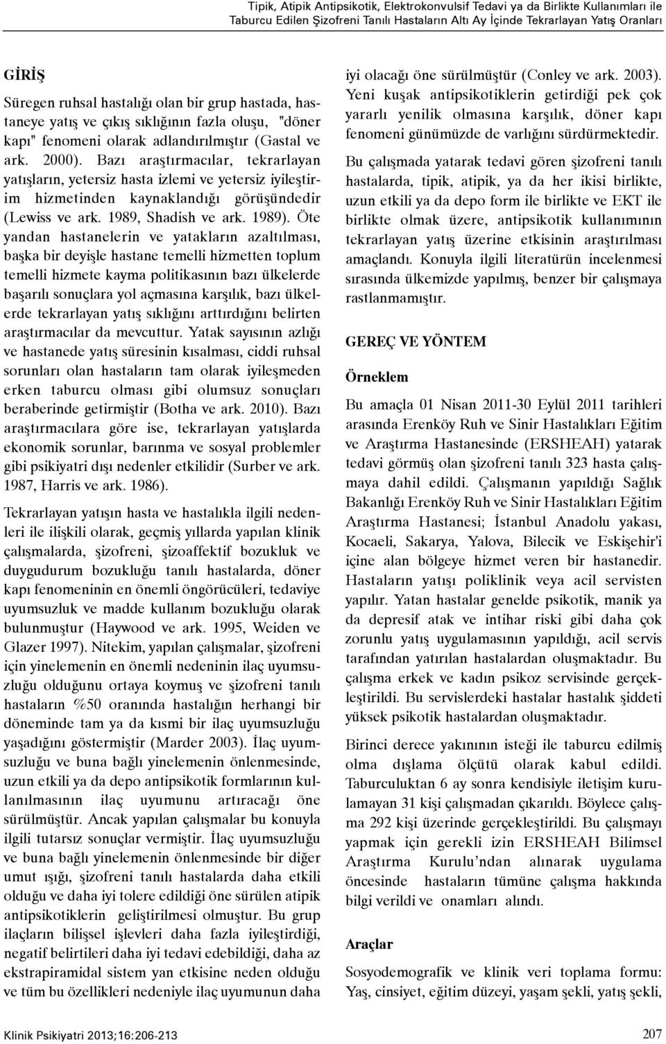 Bazý araþtýrmacýlar, tekrarlayan yatýþlarýn, yetersiz hasta izlemi ve yetersiz iyileþtirim hizmetinden kaynaklandýðý görüþündedir (Lewiss ve ark. 1989, Shadish ve ark. 1989).