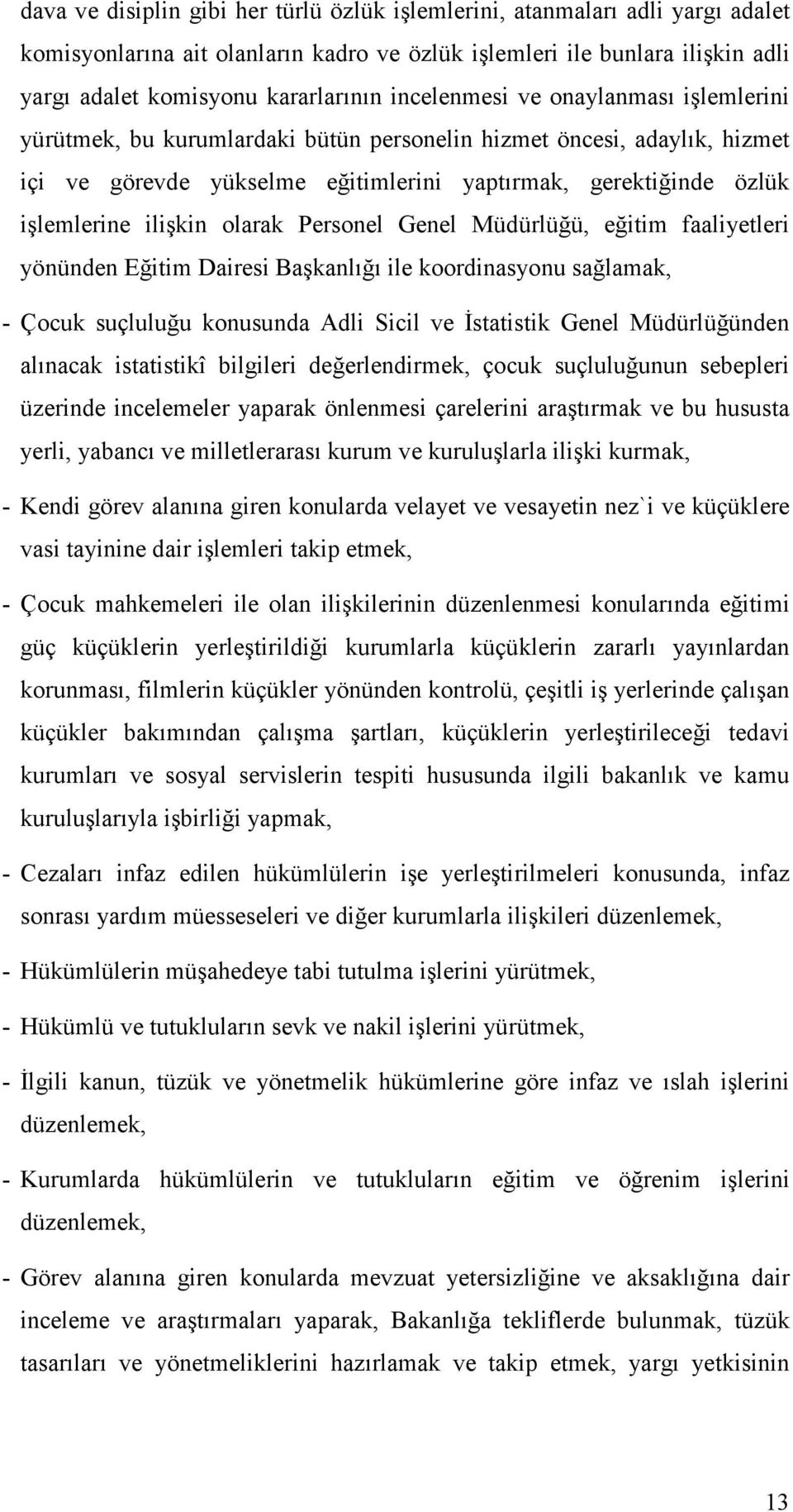 olarak Personel Genel Müdürlüğü, eğitim faaliyetleri yönünden Eğitim Dairesi Başkanlığı ile koordinasyonu sağlamak, - Çocuk suçluluğu konusunda Adli Sicil ve Đstatistik Genel Müdürlüğünden alınacak