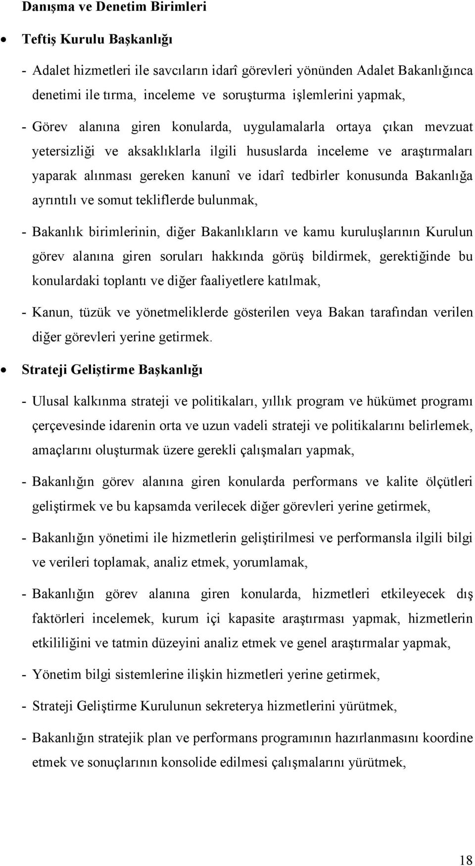 konusunda Bakanlığa ayrıntılı ve somut tekliflerde bulunmak, - Bakanlık birimlerinin, diğer Bakanlıkların ve kamu kuruluşlarının Kurulun görev alanına giren soruları hakkında görüş bildirmek,