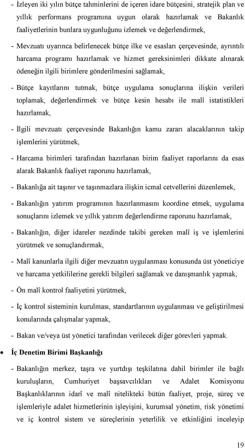 gönderilmesini sağlamak, - Bütçe kayıtlarını tutmak, bütçe uygulama sonuçlarına ilişkin verileri toplamak, değerlendirmek ve bütçe kesin hesabı ile malî istatistikleri hazırlamak, - Đlgili mevzuatı