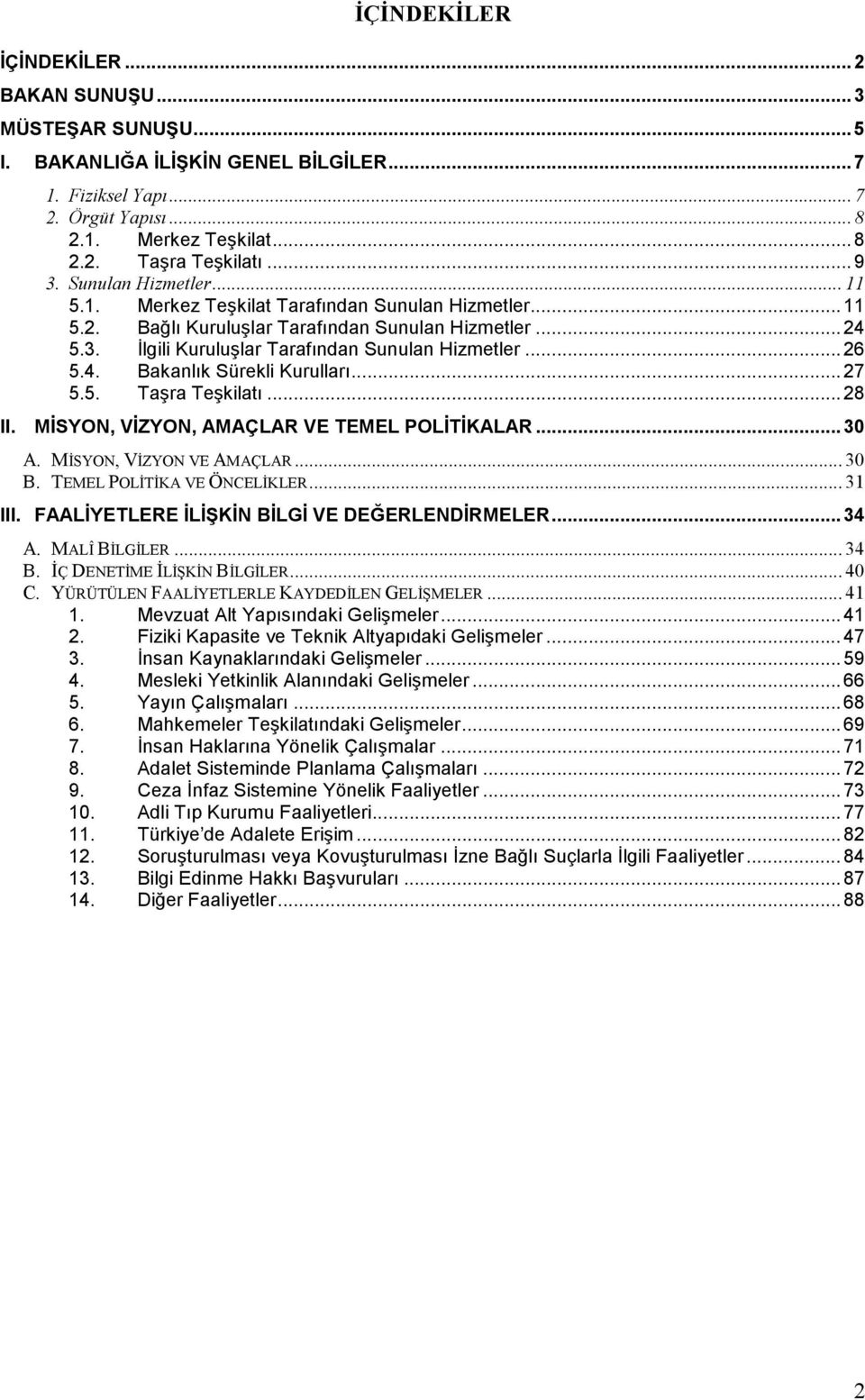 ..27 5.5. Taşra Teşkilatı...28 II. MİSYON, VİZYON, AMAÇLAR VE TEMEL POLİTİKALAR...30 A. MĐSYON, VĐZYON VE AMAÇLAR... 30 B. TEMEL POLĐTĐKA VE ÖNCELĐKLER... 31 III.