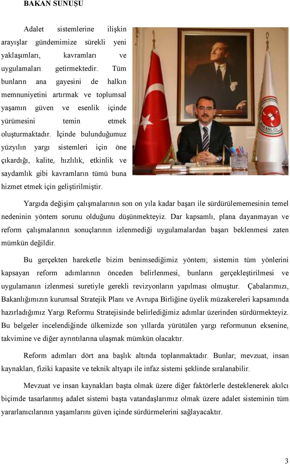 Đçinde bulunduğumuz yüzyılın yargı sistemleri için öne çıkardığı, kalite, hızlılık, etkinlik ve saydamlık gibi kavramların tümü buna hizmet etmek için geliştirilmiştir.