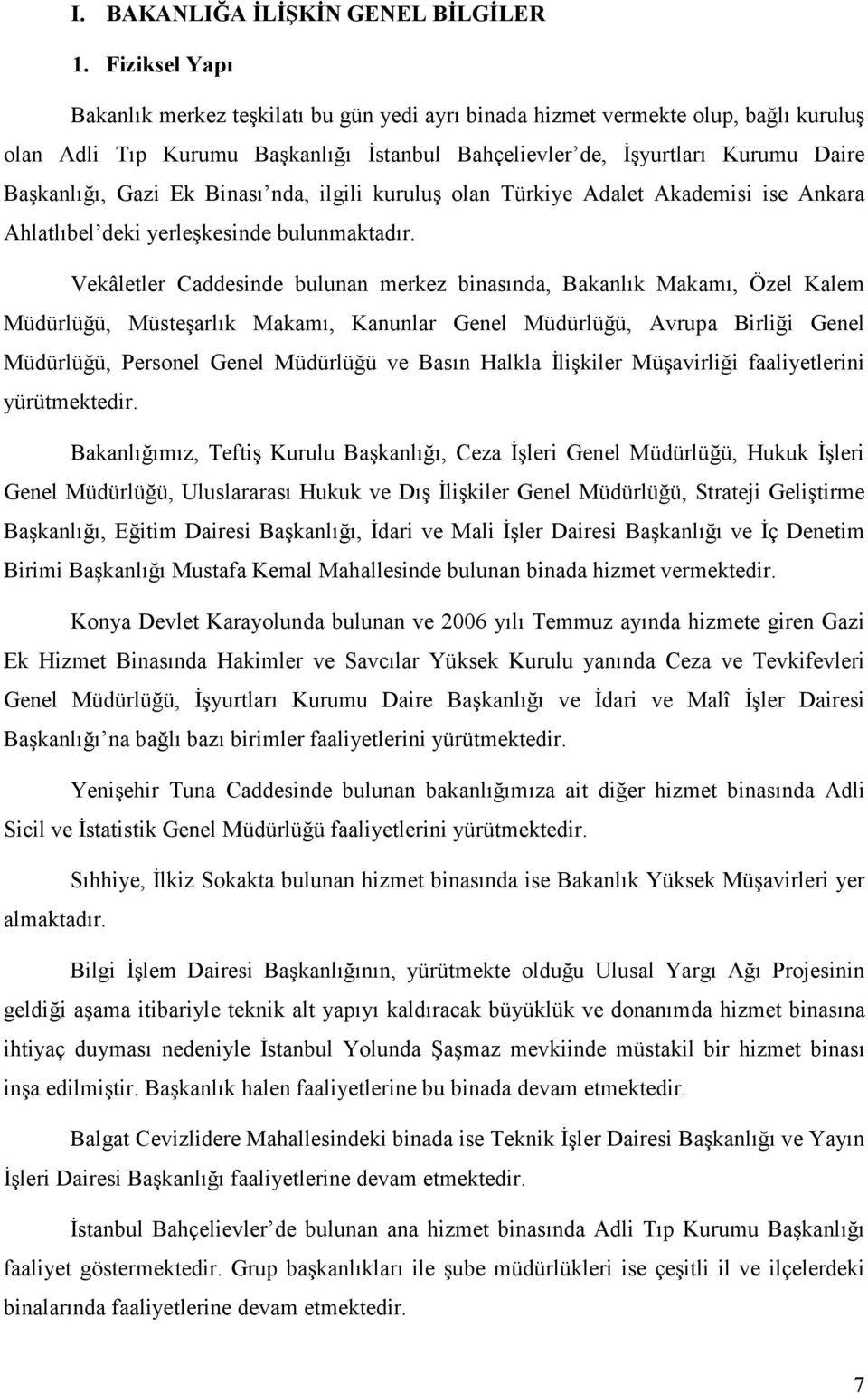 Ek Binası nda, ilgili kuruluş olan Türkiye Adalet Akademisi ise Ankara Ahlatlıbel deki yerleşkesinde bulunmaktadır.