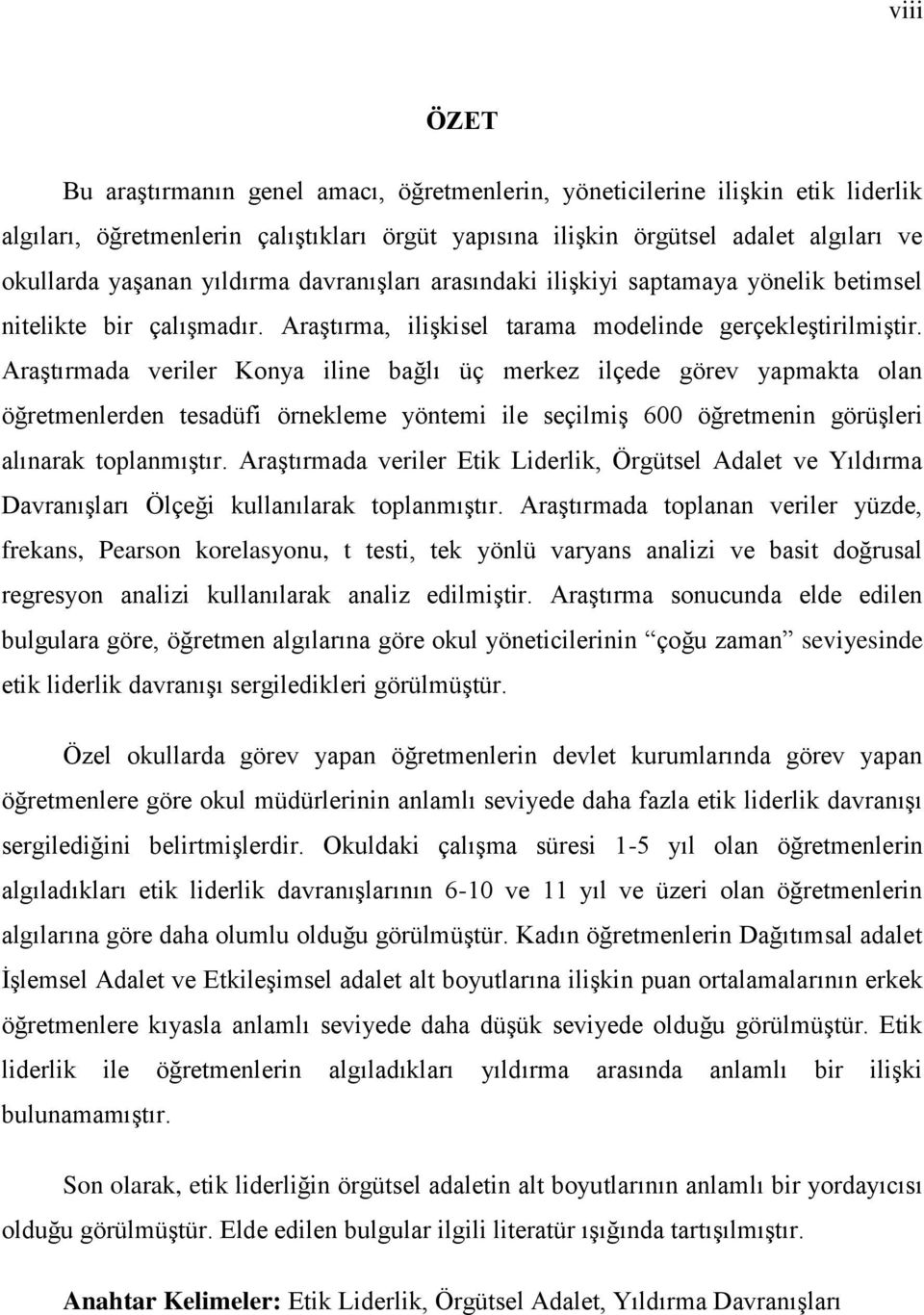 AraĢtırmada veriler Konya iline bağlı üç merkez ilçede görev yapmakta olan öğretmenlerden tesadüfi örnekleme yöntemi ile seçilmiģ 600 öğretmenin görüģleri alınarak toplanmıģtır.