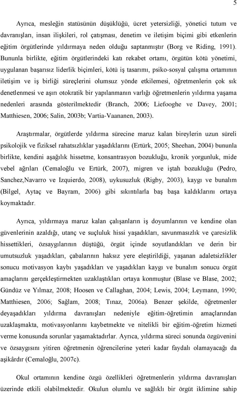 Bununla birlikte, eğitim örgütlerindeki katı rekabet ortamı, örgütün kötü yönetimi, uygulanan baģarısız liderlik biçimleri, kötü iģ tasarımı, psiko-sosyal çalıģma ortamının iletiģim ve iģ birliği