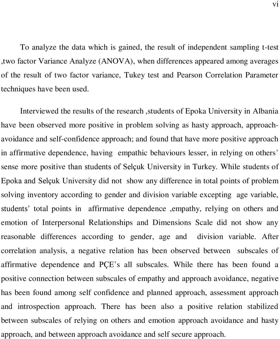 Interviewed the results of the research,students of Epoka University in Albania have been observed more positive in problem solving as hasty approach, approachavoidance and self-confidence approach;