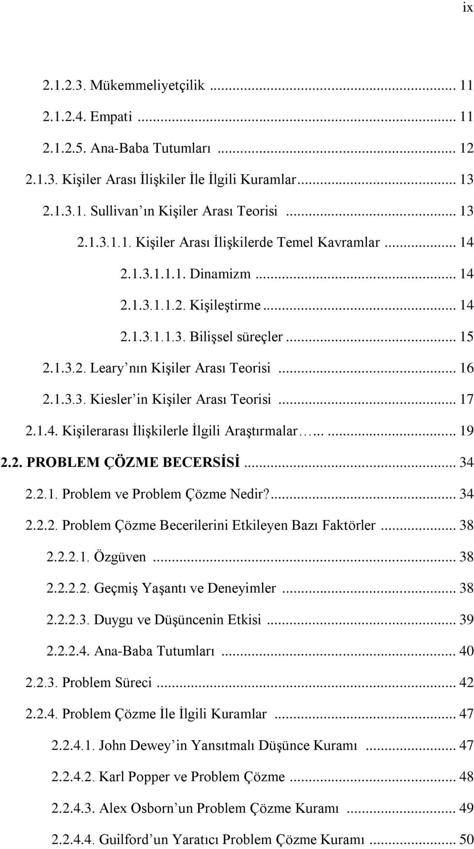 1.4. Kişilerarası İlişkilerle İlgili Araştırmalar...... 19 2.2. PROBLEM ÇÖZME BECERSİSİ... 34 2.2.1. Problem ve Problem Çözme Nedir?... 34 2.2.2. Problem Çözme Becerilerini Etkileyen Bazı Faktörler.