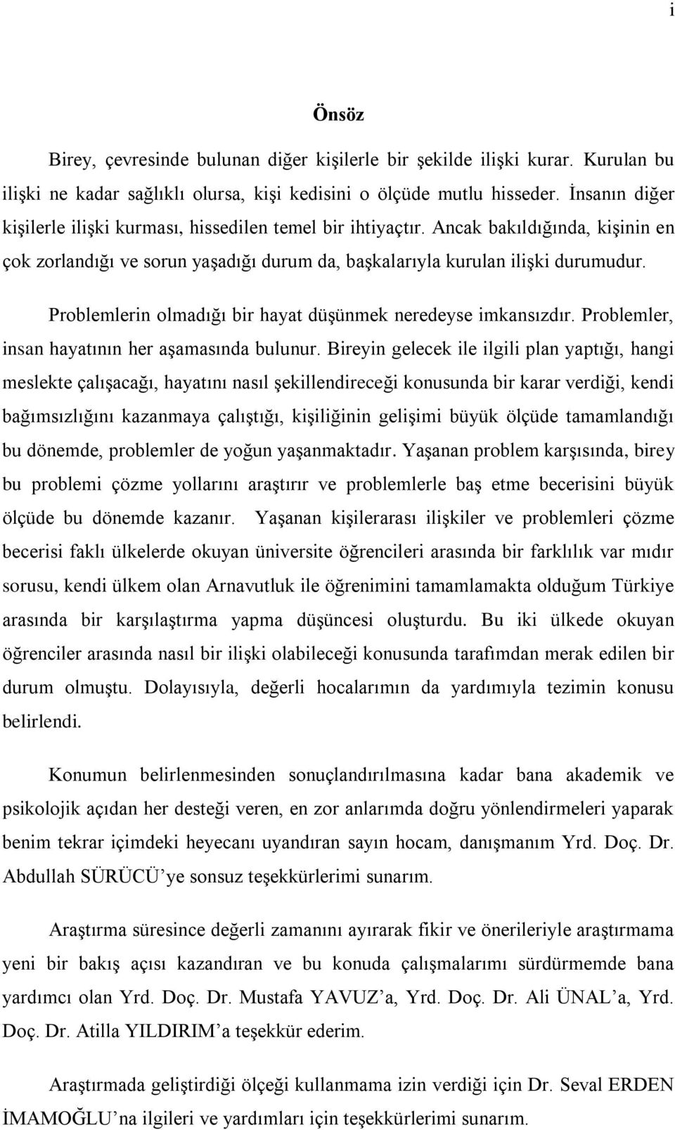 Problemlerin olmadığı bir hayat düģünmek neredeyse imkansızdır. Problemler, insan hayatının her aģamasında bulunur.