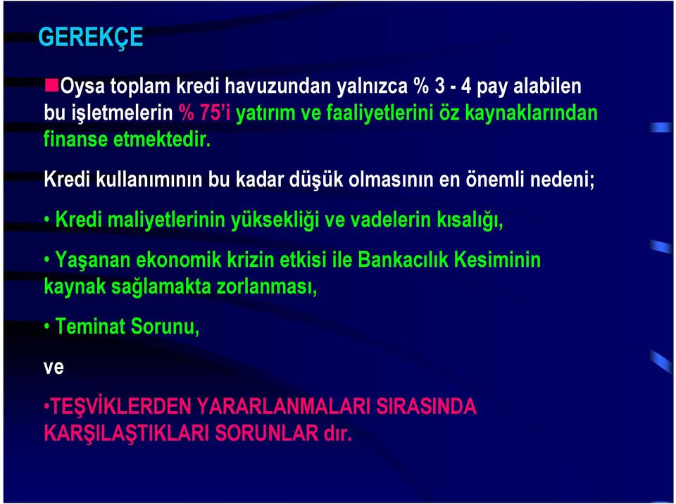 Kredi kullanımının bu kadar düşük olmasının en önemli nedeni; Kredi maliyetlerinin yüksekliği ve vadelerin