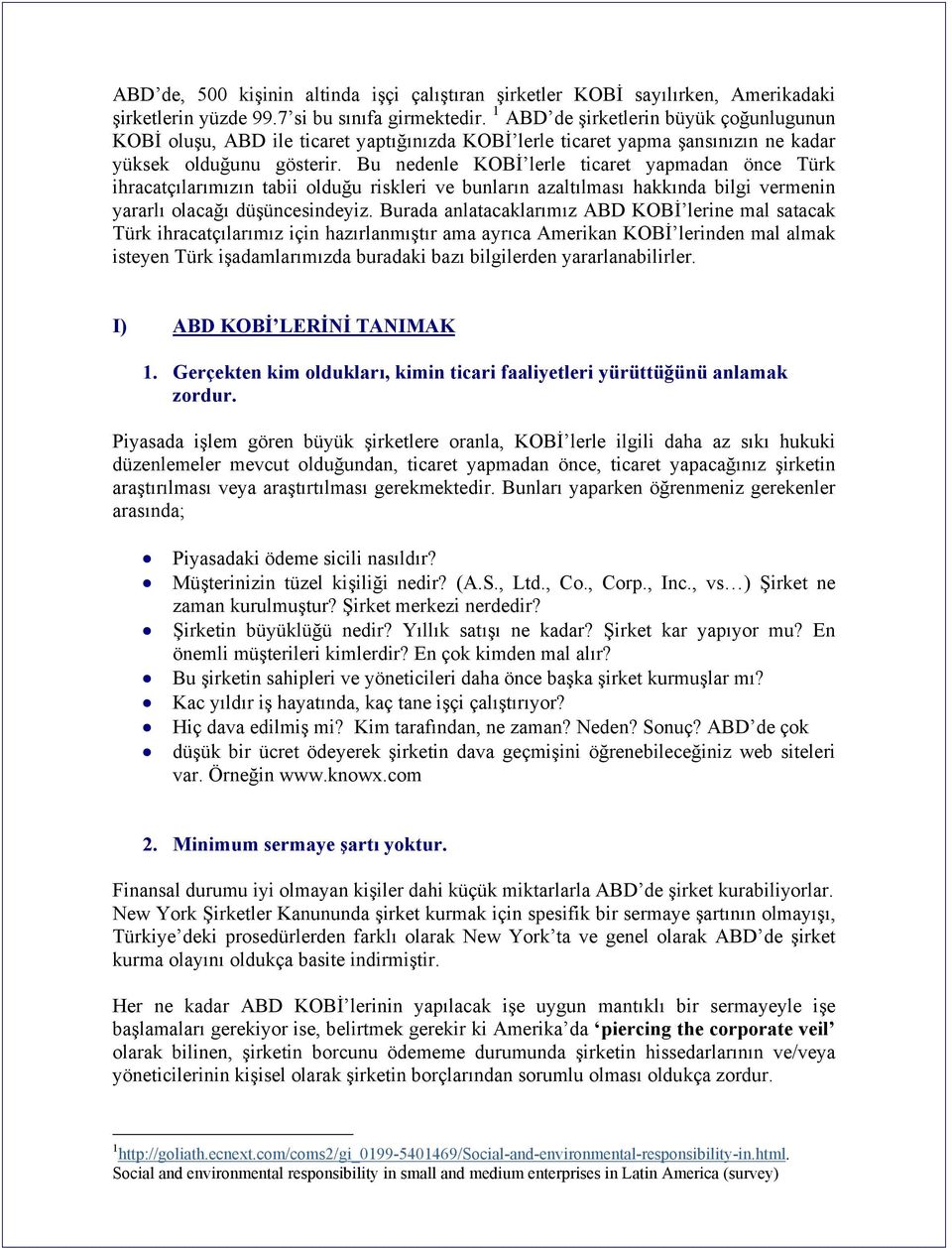 Bu nedenle KOBİ lerle ticaret yapmadan önce Türk ihracatçılarımızın tabii olduğu riskleri ve bunların azaltılması hakkında bilgi vermenin yararlı olacağı düşüncesindeyiz.