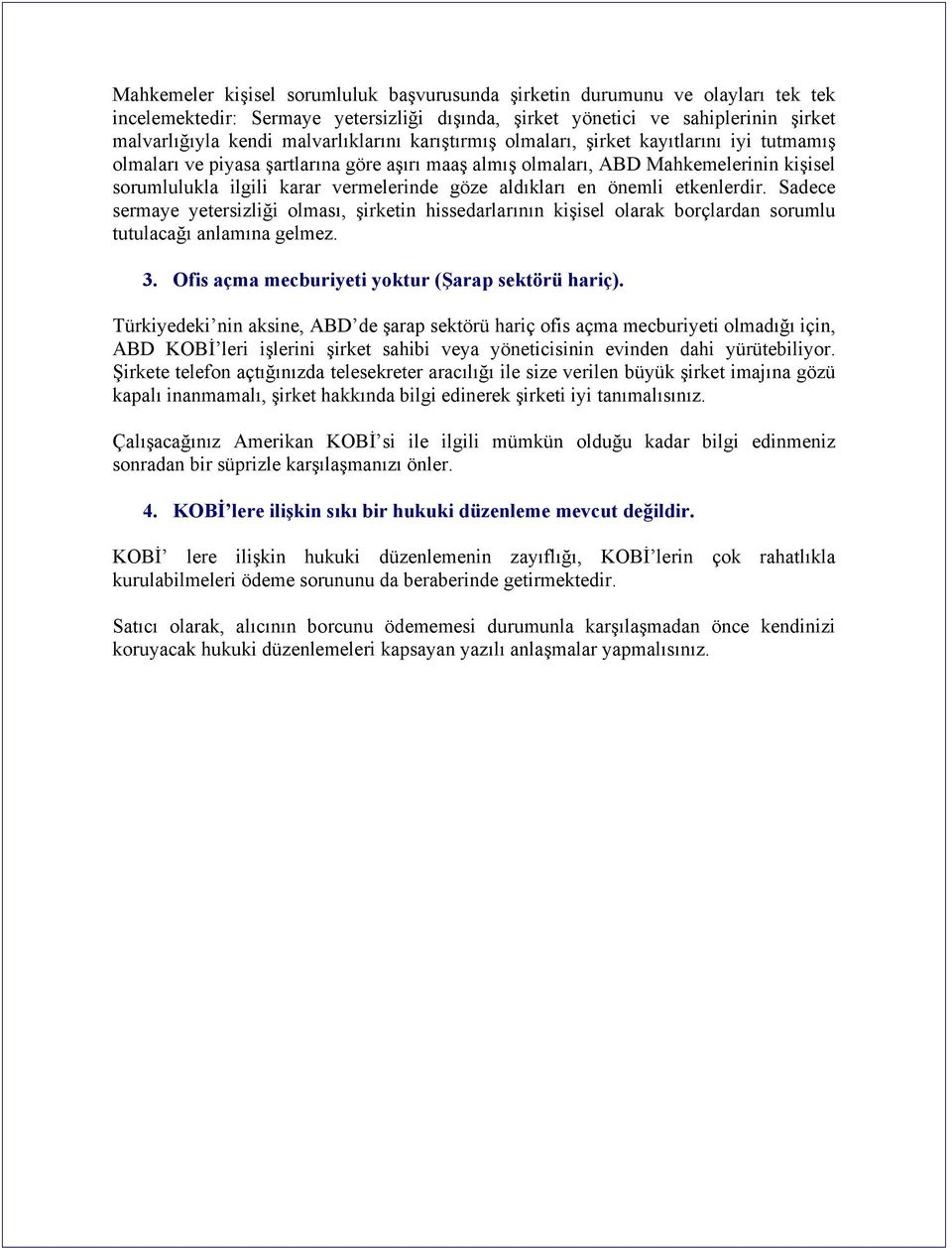 göze aldıkları en önemli etkenlerdir. Sadece sermaye yetersizliği olması, şirketin hissedarlarının kişisel olarak borçlardan sorumlu tutulacağı anlamına gelmez. 3.