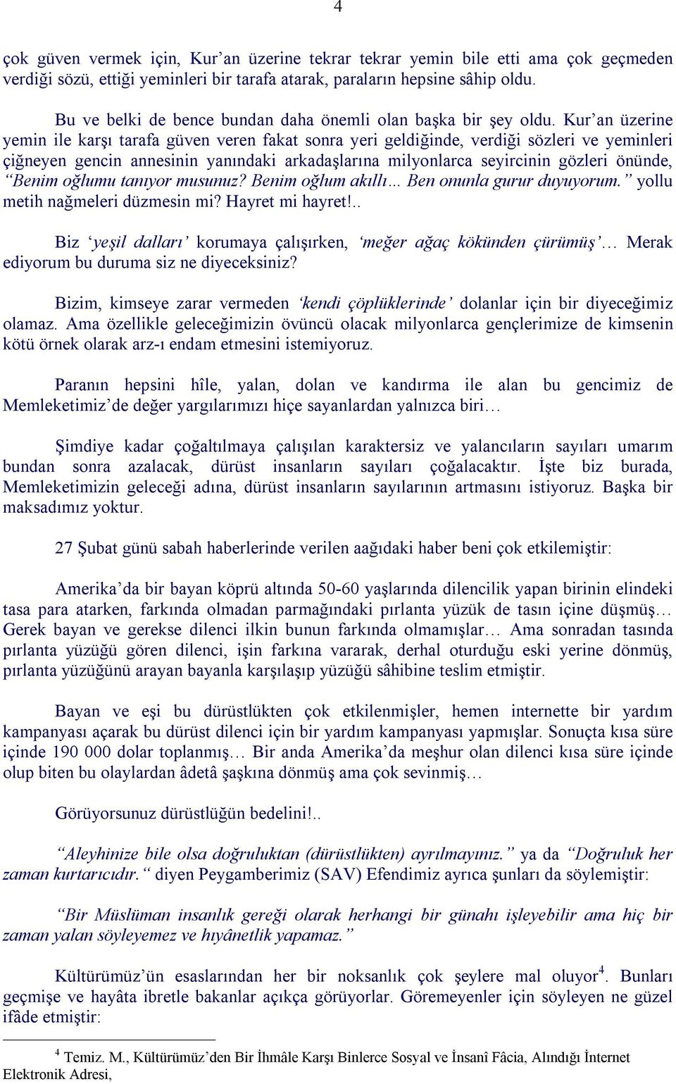 Kur an üzerine yemin ile karşı tarafa güven veren fakat sonra yeri geldiğinde, verdiği sözleri ve yeminleri çiğneyen gencin annesinin yanındaki arkadaşlarına milyonlarca seyircinin gözleri önünde,