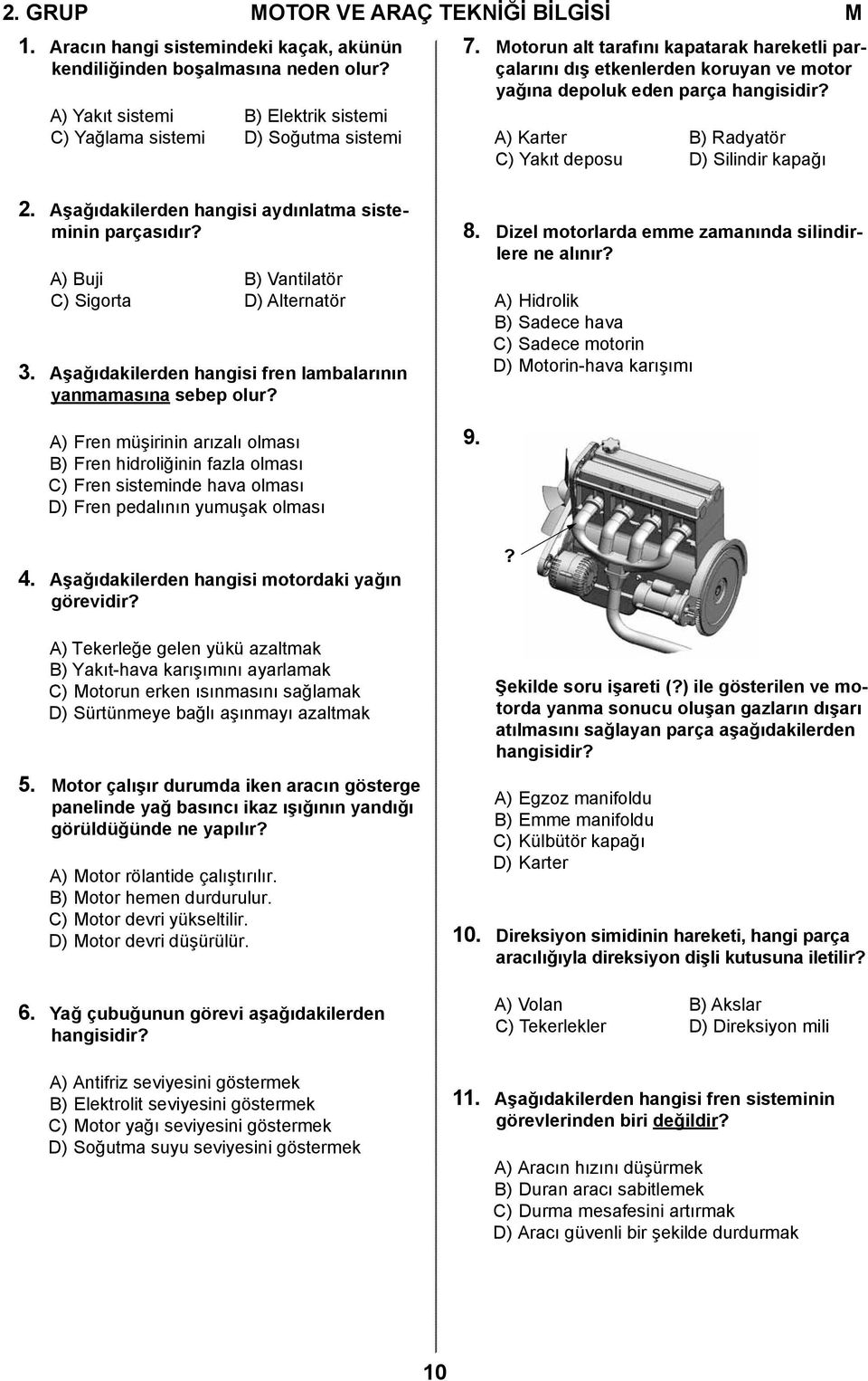 Aşağıdakilerden hangisi aydınlatma sisteminin parçasıdır? A) Buji B) Vantilatör C) Sigorta D) Alternatör 3. Aşağıdakilerden hangisi fren lambalarının yanmamasına sebep olur?