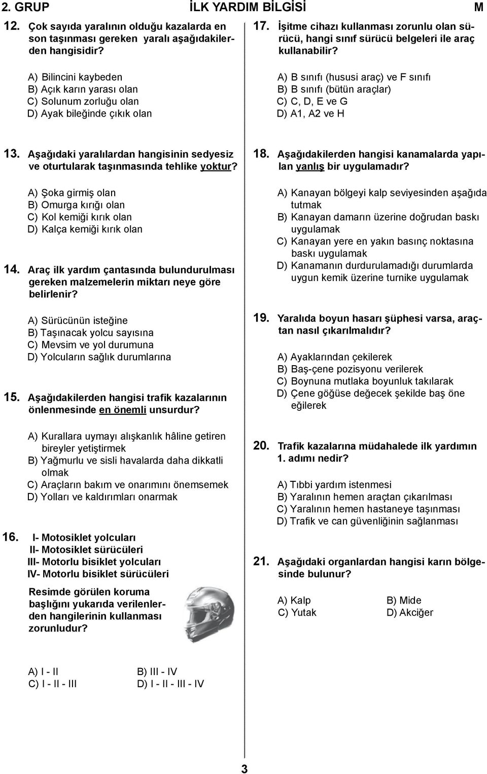 A) Bilincini kaybeden B) Açık karın yarası olan C) Solunum zorluğu olan D) Ayak bileğinde çıkık olan A) B sınıfı (hususi araç) ve F sınıfı B) B sınıfı (bütün araçlar) C) C, D, E ve G D) A1, A2 ve H