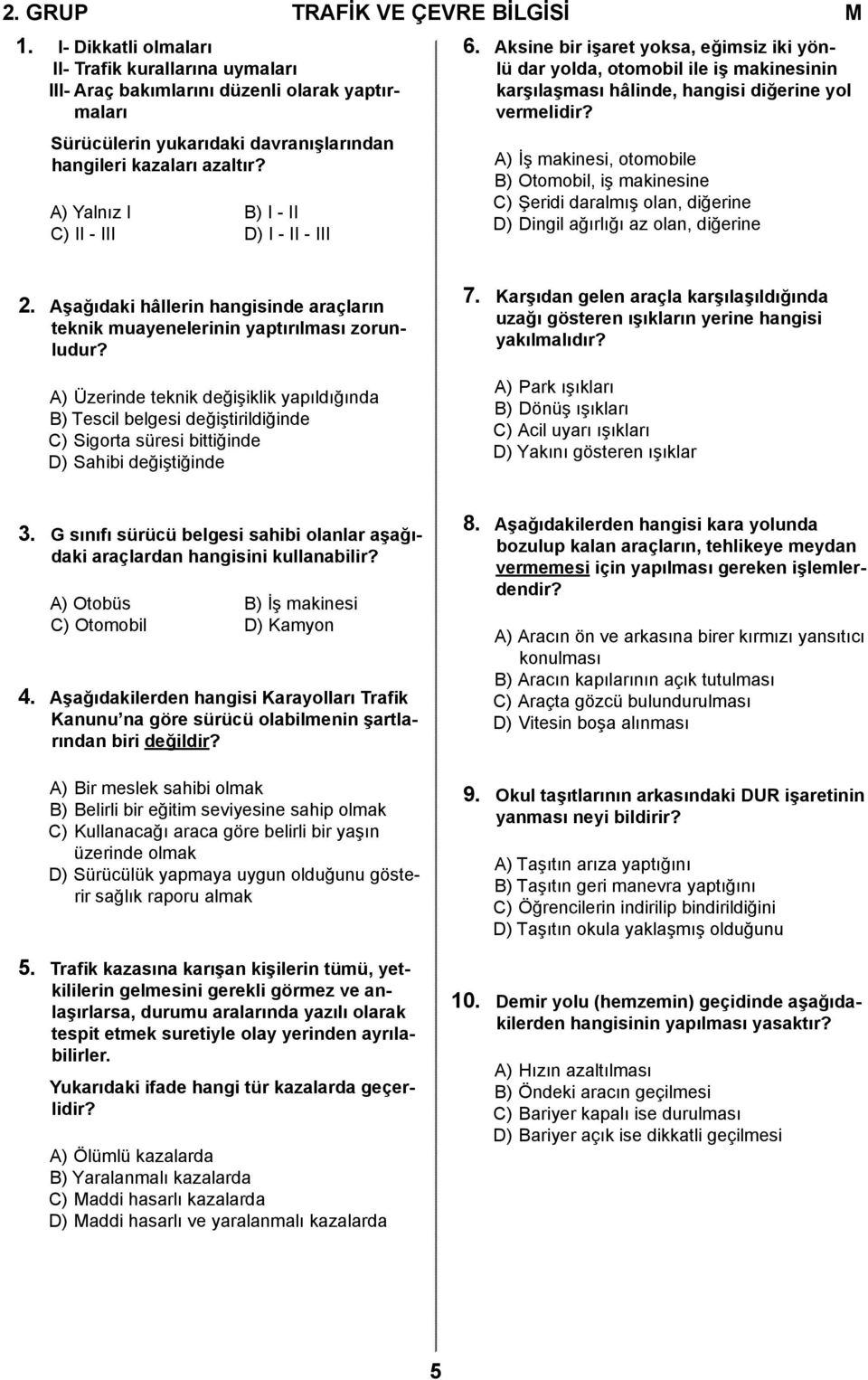 A) Yalnız I B) I - II C) II - III D) I - II - III 6. Aksine bir işaret yoksa, eğimsiz iki yönlü dar yolda, otomobil ile iş makinesinin karşılaşması hâlinde, hangisi diğerine yol vermelidir?