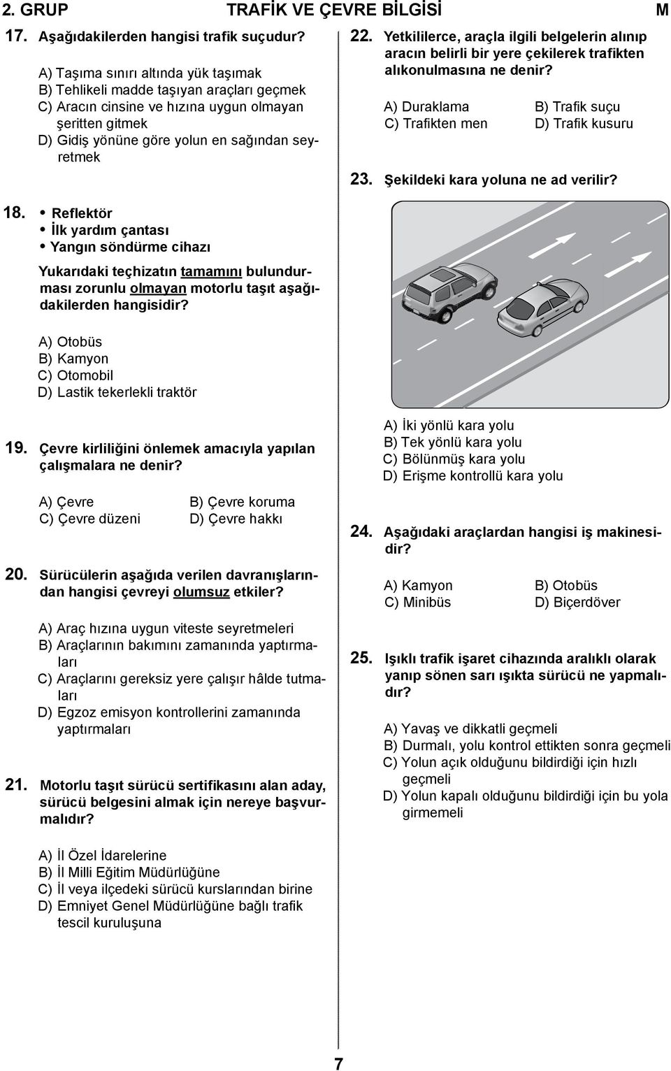 Reflektör İlk yardım çantası Yangın söndürme cihazı Yukarıdaki teçhizatın tamamını bulundurması zorunlu olmayan motorlu taşıt aşağıdakilerden hangisidir?