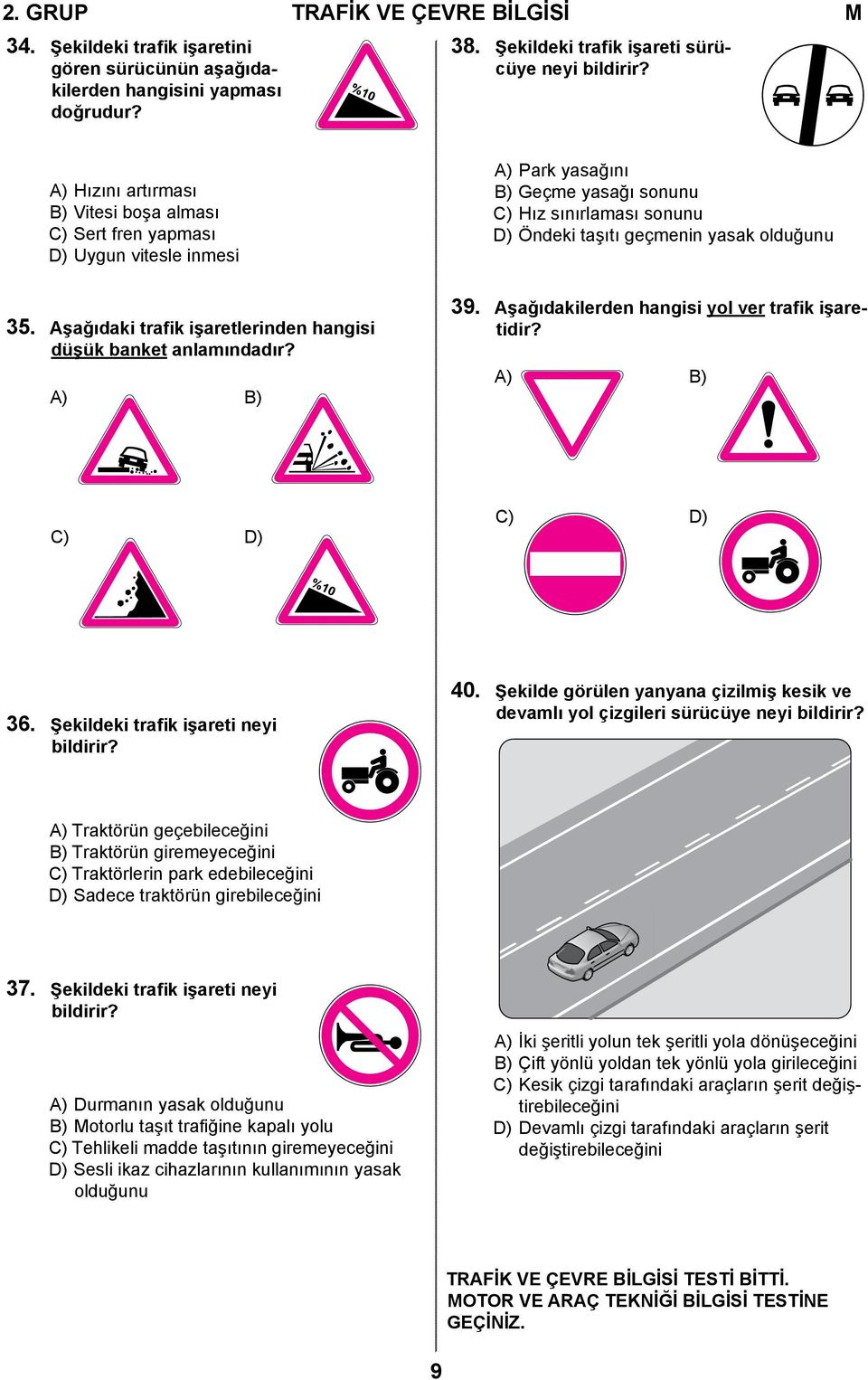 Aşağıdaki trafik işaretlerinden hangisi düşük banket anlamındadır? A) B) 39. Aşağıdakilerden hangisi yol ver trafik işaretidir? A) B) C) D) C) D) 36. Şekildeki trafik işareti neyi bildirir? 40.