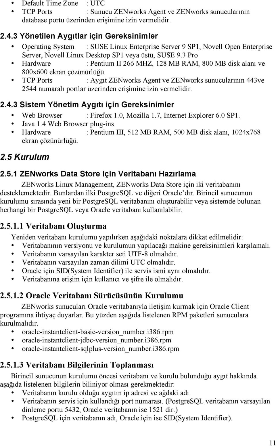 3 Pro Hardware : Pentium II 266 MHZ, 128 MB RAM, 800 MB disk alanı ve 800x600 ekran çözünürlüğü.