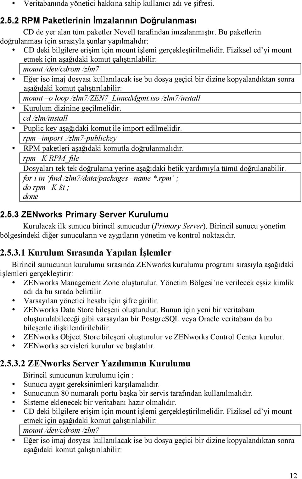 Fiziksel cd yi mount etmek için aşağıdaki komut çalıştırılabilir: mount /dev/cdrom /zlm7 Eğer iso imaj dosyası kullanılacak ise bu dosya geçici bir dizine kopyalandıktan sonra aşağıdaki komut