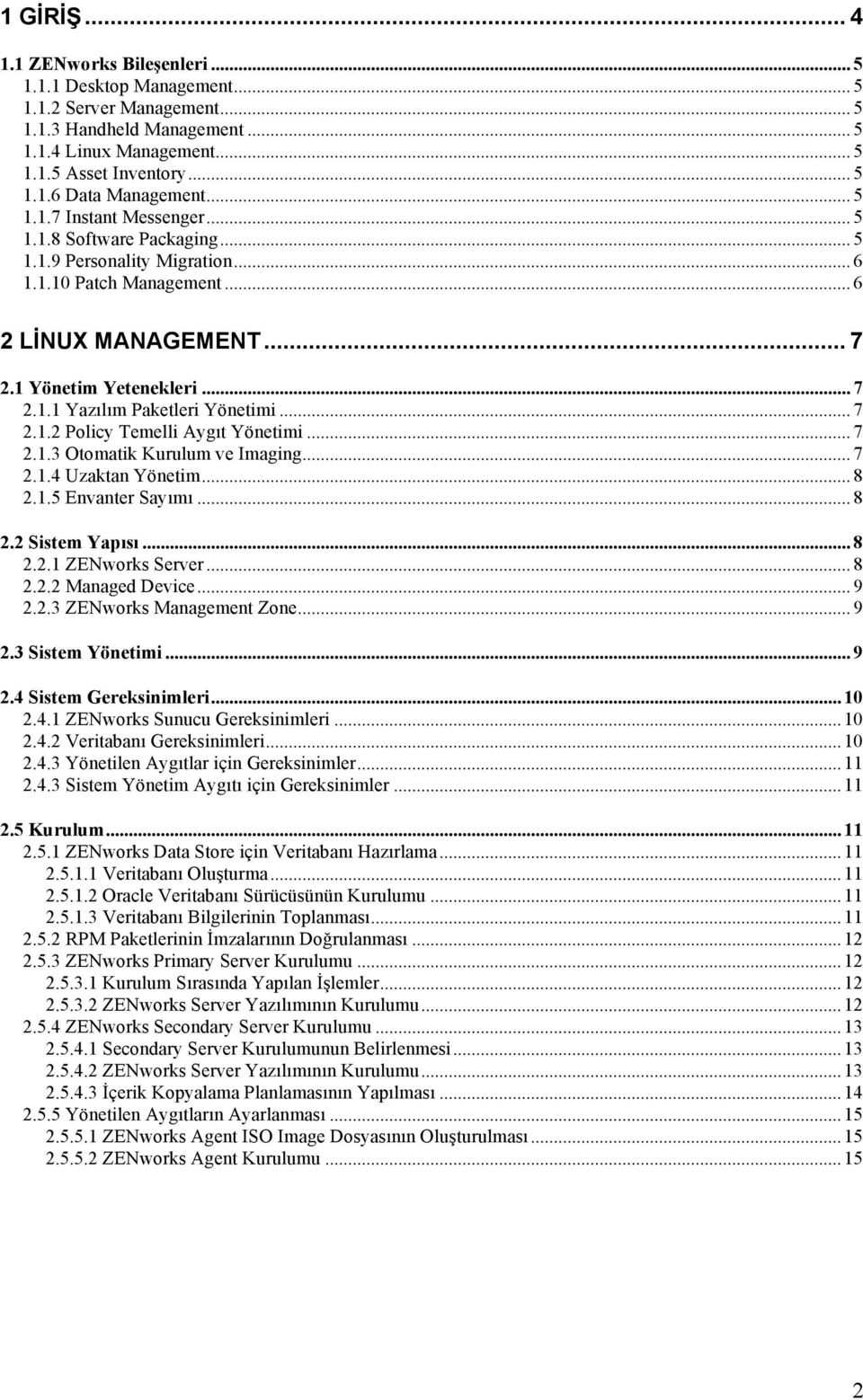 .. 7 2.1.2 Policy Temelli Aygıt Yönetimi... 7 2.1.3 Otomatik Kurulum ve Imaging... 7 2.1.4 Uzaktan Yönetim... 8 2.1.5 Envanter Sayımı... 8 2.2 Sistem Yapısı... 8 2.2.1 ZENworks Server... 8 2.2.2 Managed Device.