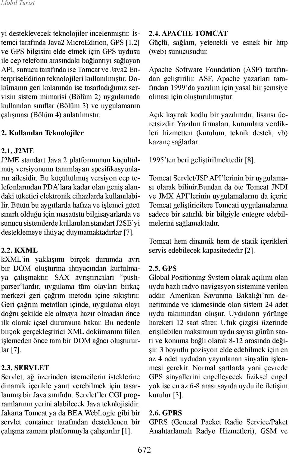 teknolojileri kullanılmıştır. Dokümanın geri kalanında ise tasarladığımız servisin sistem mimarisi (Bölüm 2) uygulamada kullanılan sınıflar (Bölüm 3) ve uygulamanın çalışması (Bölüm 4) anlatılmıstır.