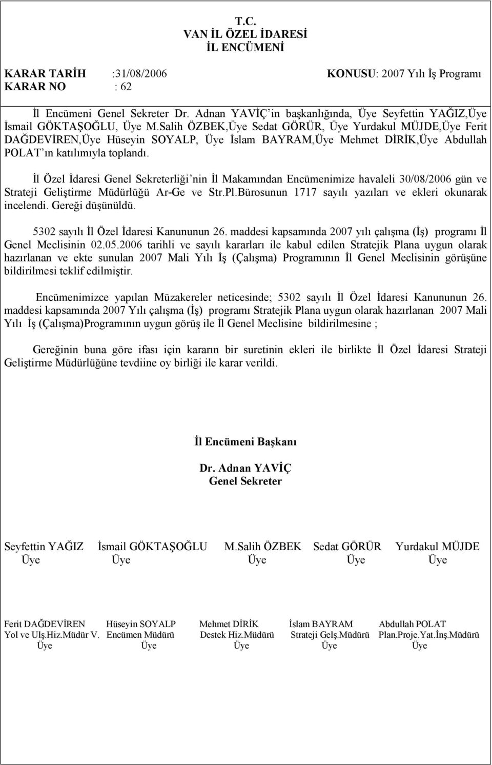 Đl Özel Đdaresi liği nin Đl Makamından Encümenimize havaleli 30/08/2006 gün ve Strateji Geliştirme Müdürlüğü Ar-Ge ve Str.Pl.Bürosunun 1717 sayılı yazıları ve ekleri okunarak incelendi.