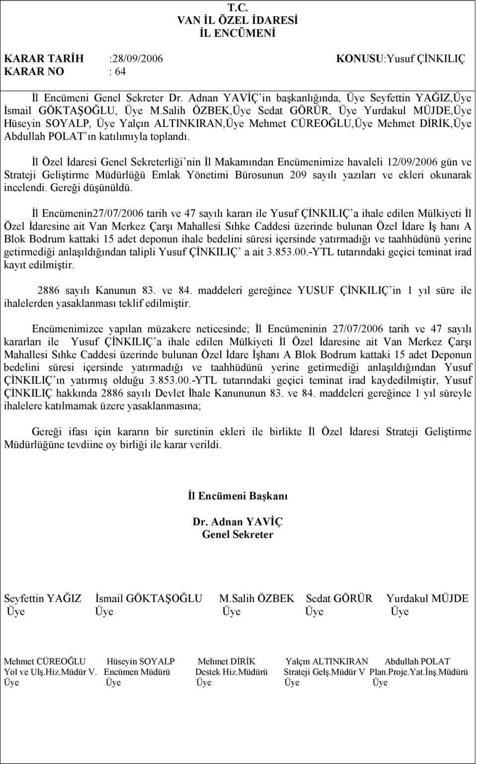 Đl Özel Đdaresi liği nin Đl Makamından Encümenimize havaleli 12/09/2006 gün ve Strateji Geliştirme Müdürlüğü Emlak Yönetimi Bürosunun 209 sayılı yazıları ve ekleri okunarak incelendi.