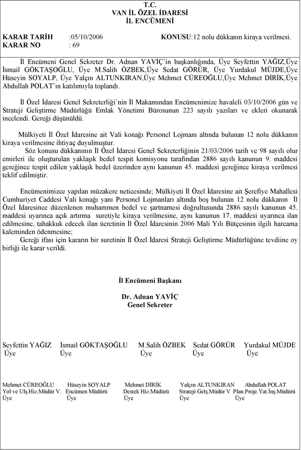 Đl Özel Đdaresi liği nin Đl Makamından Encümenimize havaleli 03/10/2006 gün ve Strateji Geliştirme Müdürlüğü Emlak Yönetimi Bürosunun 223 sayılı yazıları ve ekleri okunarak incelendi.