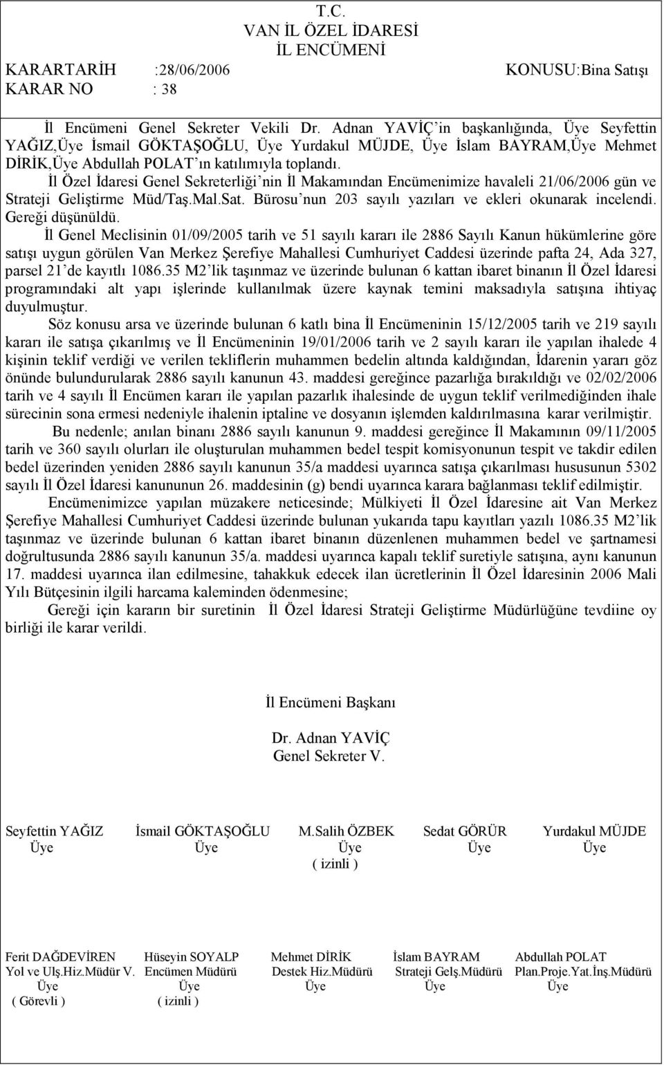 Bürosu nun 203 sayılı yazıları ve ekleri okunarak incelendi. Gereği düşünüldü.