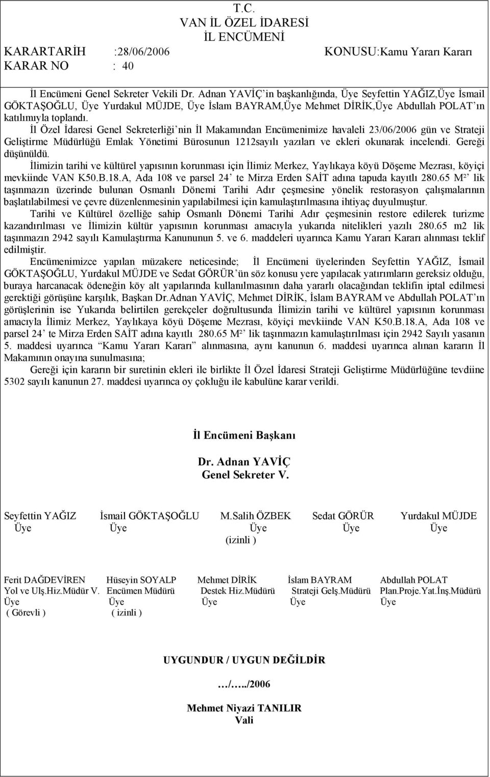 Đl Özel Đdaresi liği nin Đl Makamından Encümenimize havaleli 23/06/2006 gün ve Strateji Geliştirme Müdürlüğü Emlak Yönetimi Bürosunun 1212sayılı yazıları ve ekleri okunarak incelendi.