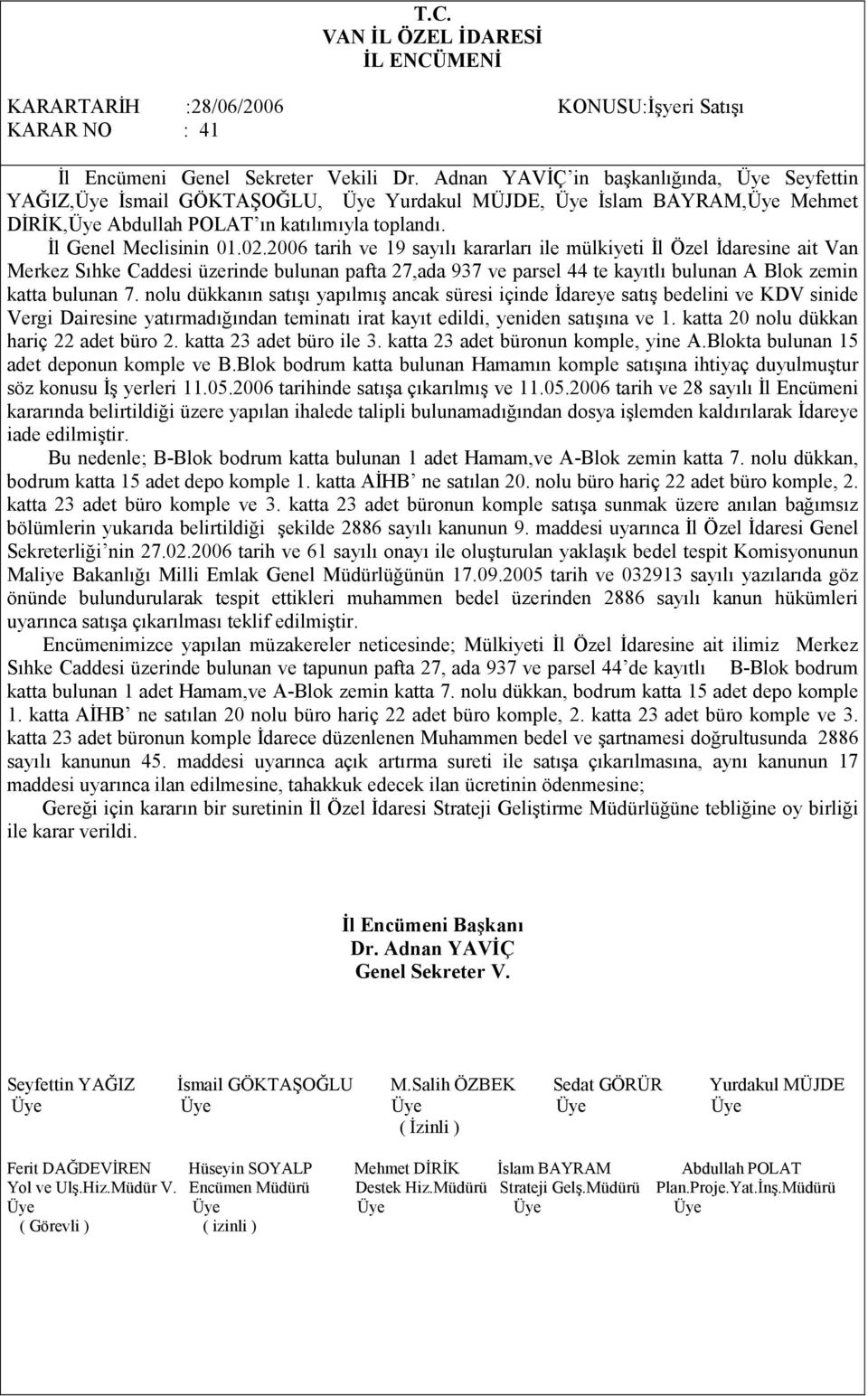 2006 tarih ve 19 sayılı kararları ile mülkiyeti Đl Özel Đdaresine ait Van Merkez Sıhke Caddesi üzerinde bulunan pafta 27,ada 937 ve parsel 44 te kayıtlı bulunan A Blok zemin katta bulunan 7.