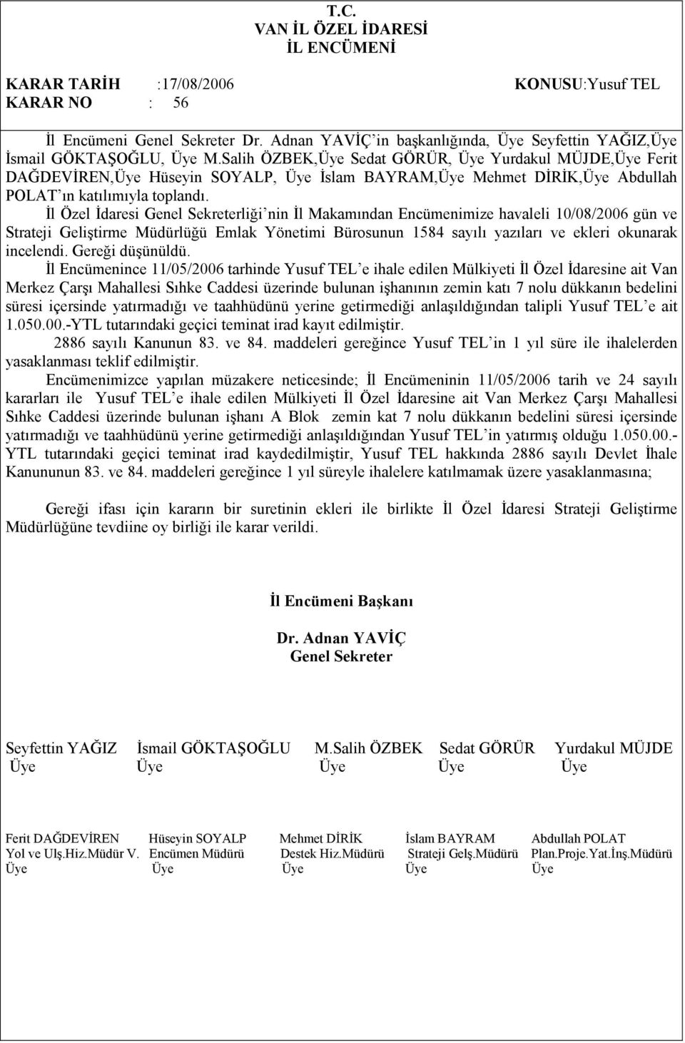 Đl Özel Đdaresi liği nin Đl Makamından Encümenimize havaleli 10/08/2006 gün ve Strateji Geliştirme Müdürlüğü Emlak Yönetimi Bürosunun 1584 sayılı yazıları ve ekleri okunarak incelendi.