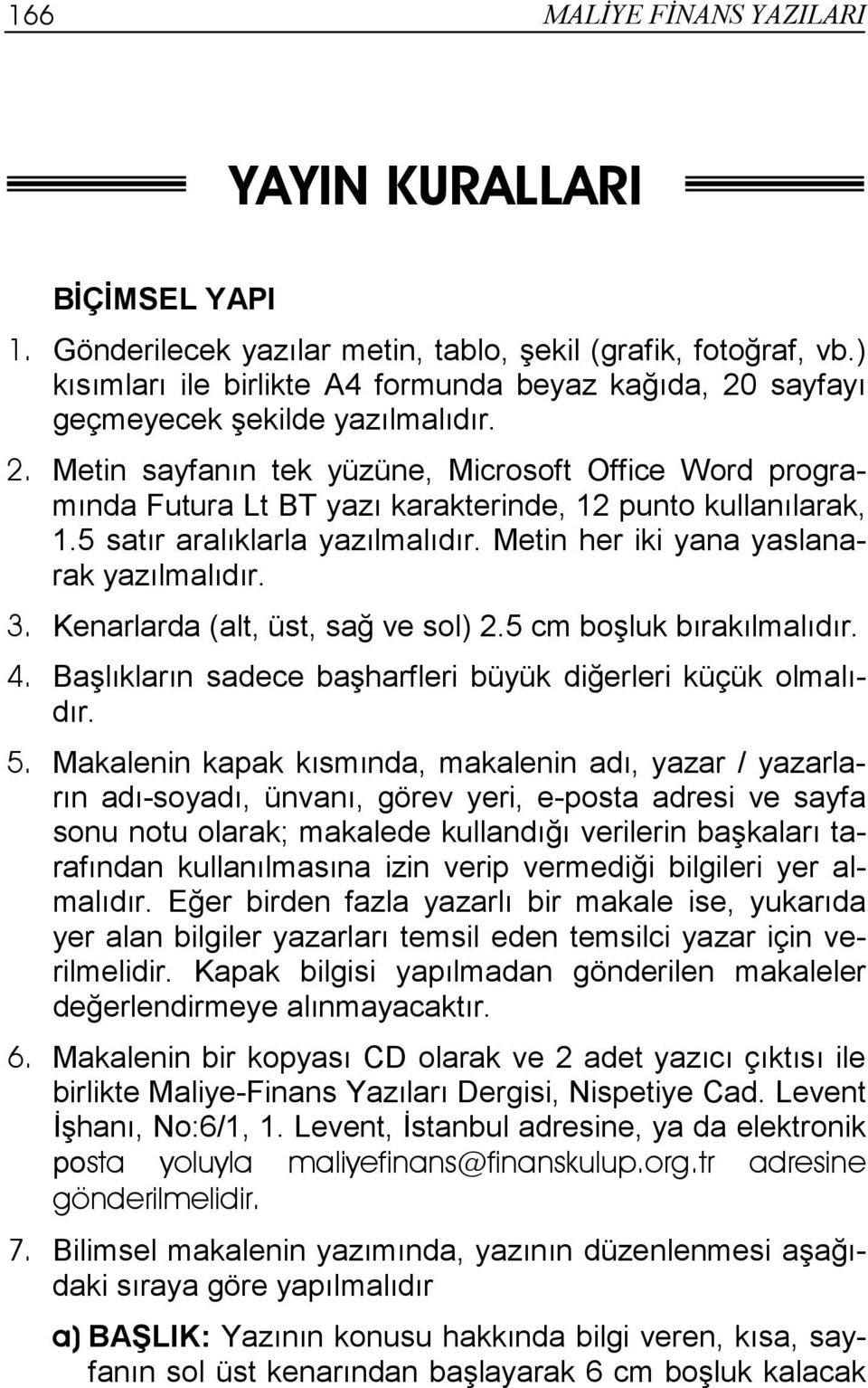 5 satır aralıklarla yazılmalıdır. Metin her iki yana yaslanarak yazılmalıdır. 3. Kenarlarda (alt, üst, sağ ve sol) 2.5 cm boşluk bırakılmalıdır. 4.