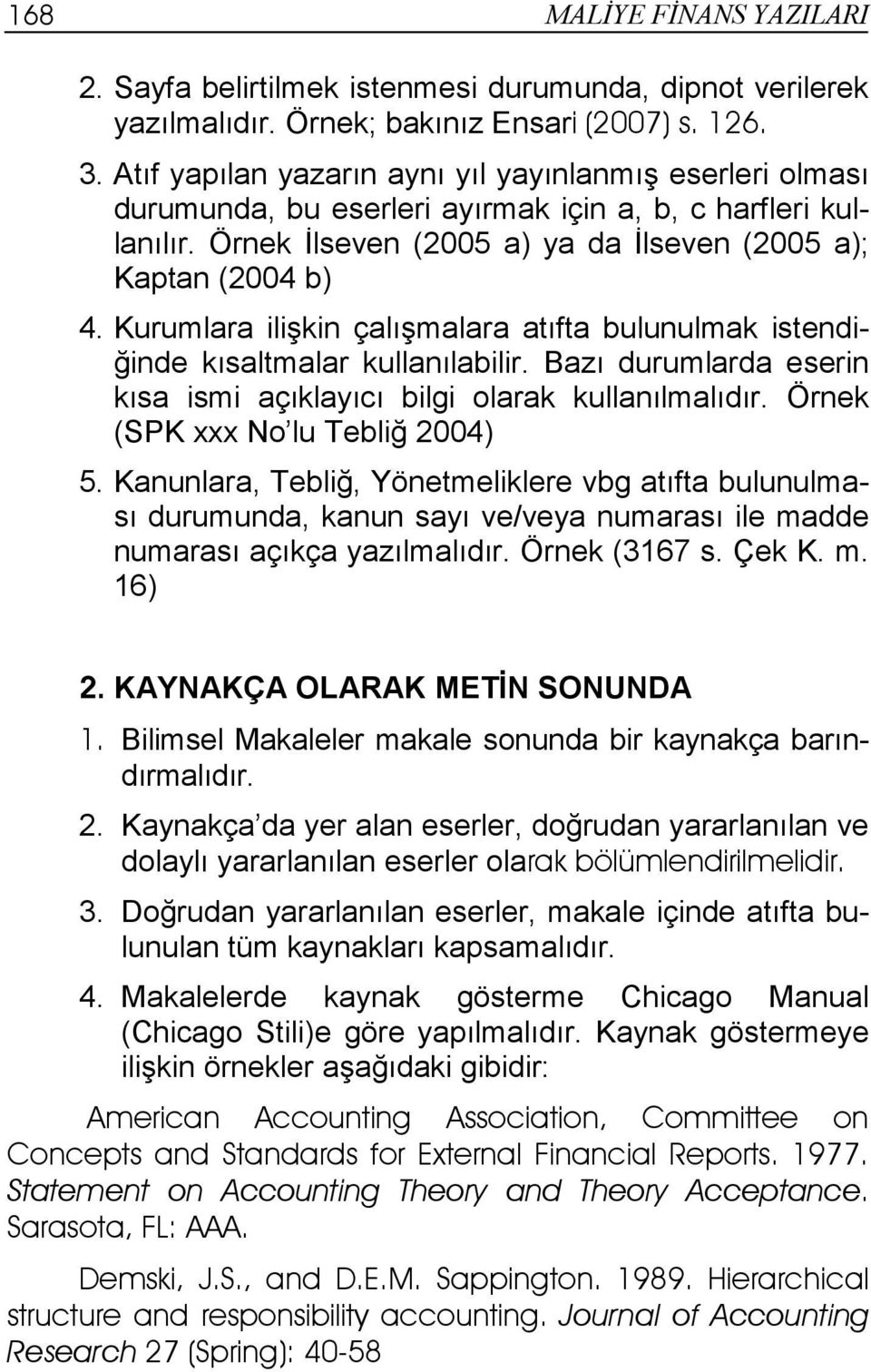 Kurumlara ilişkin çalışmalara atıfta bulunulmak istendiğinde kısaltmalar kullanılabilir. Bazı durumlarda eserin kısa ismi açıklayıcı bilgi olarak kullanılmalıdır. Örnek (SPK xxx No lu Tebliğ 2004) 5.