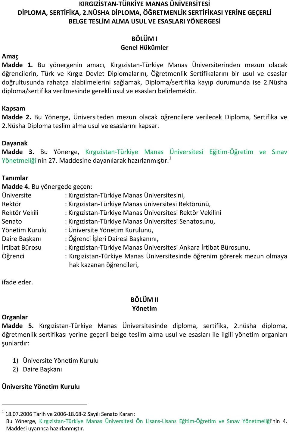 alabilmelerini sağlamak, Diploma/sertifika kayıp durumunda ise 2.Nüsha diploma/sertifika verilmesinde gerekli usul ve esasları belirlemektir. Kapsam Madde 2.