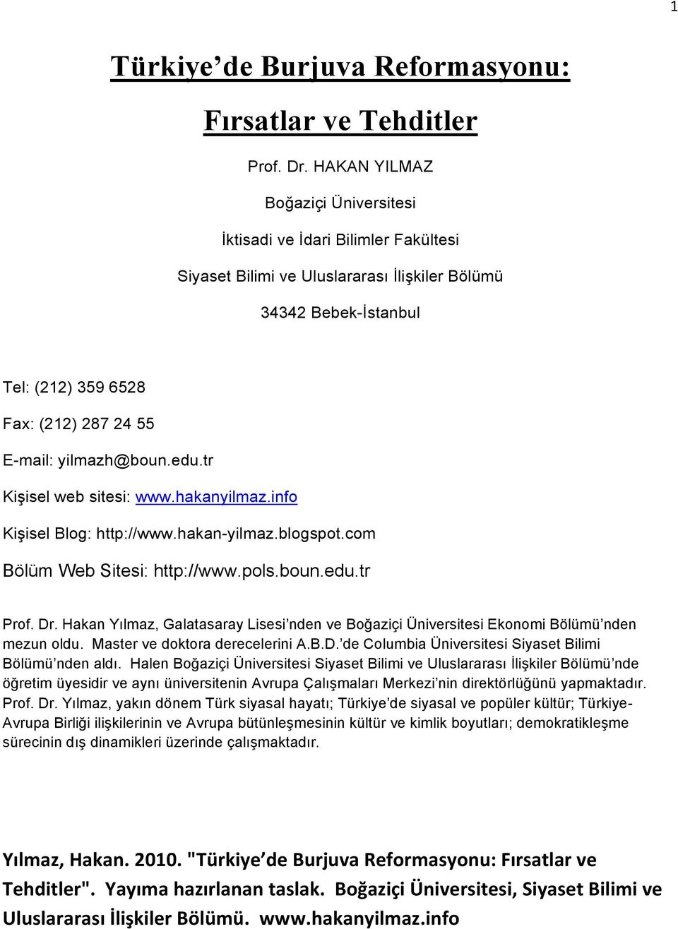 yilmazh@boun.edu.tr Kişisel web sitesi: www.hakanyilmaz.info Kişisel Blog: http://www.hakan-yilmaz.blogspot.com Bölüm Web Sitesi: http://www.pols.boun.edu.tr Prof. Dr.