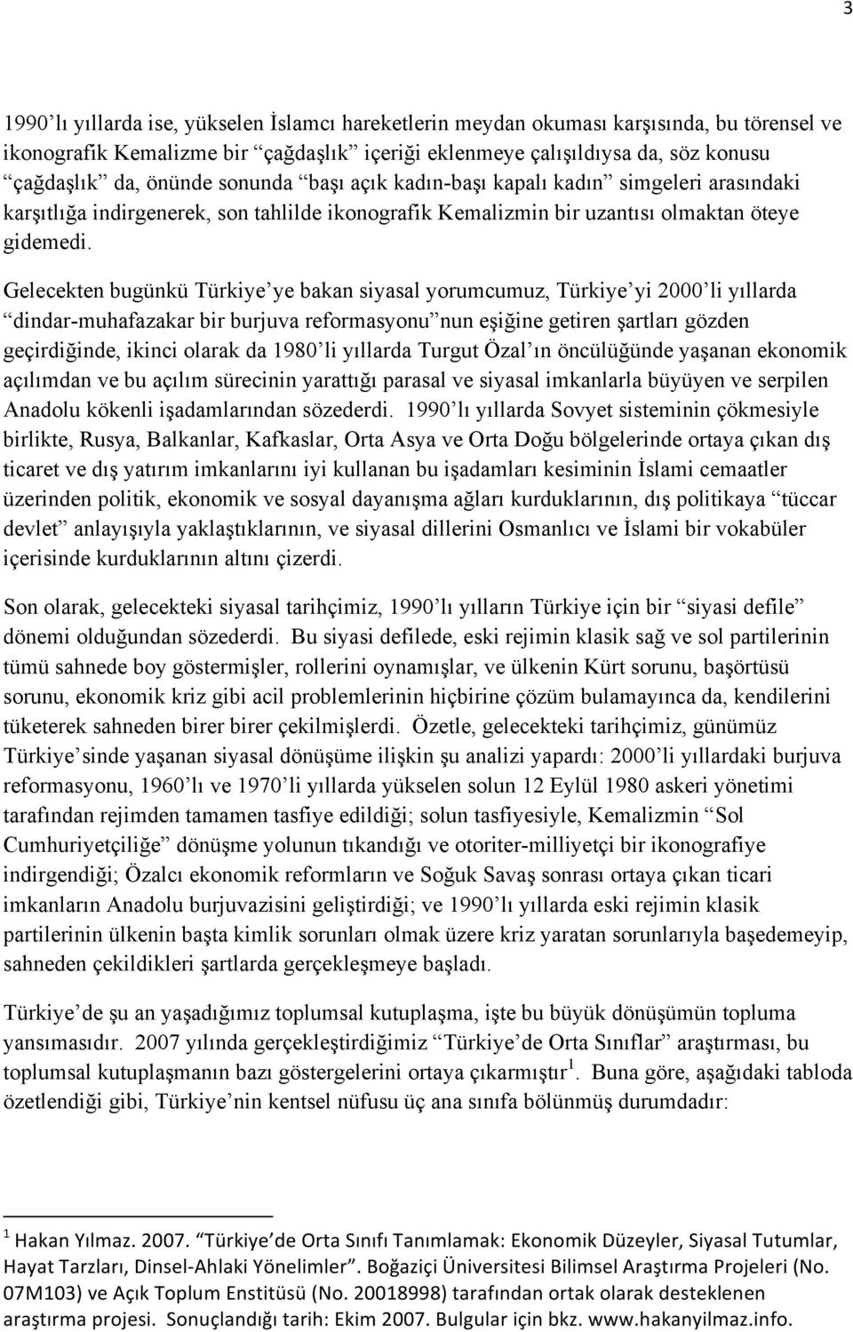 Gelecekten bugünkü Türkiye ye bakan siyasal yorumcumuz, Türkiye yi 2000 li yıllarda dindar-muhafazakar bir burjuva reformasyonu nun eşiğine getiren şartları gözden geçirdiğinde, ikinci olarak da 1980