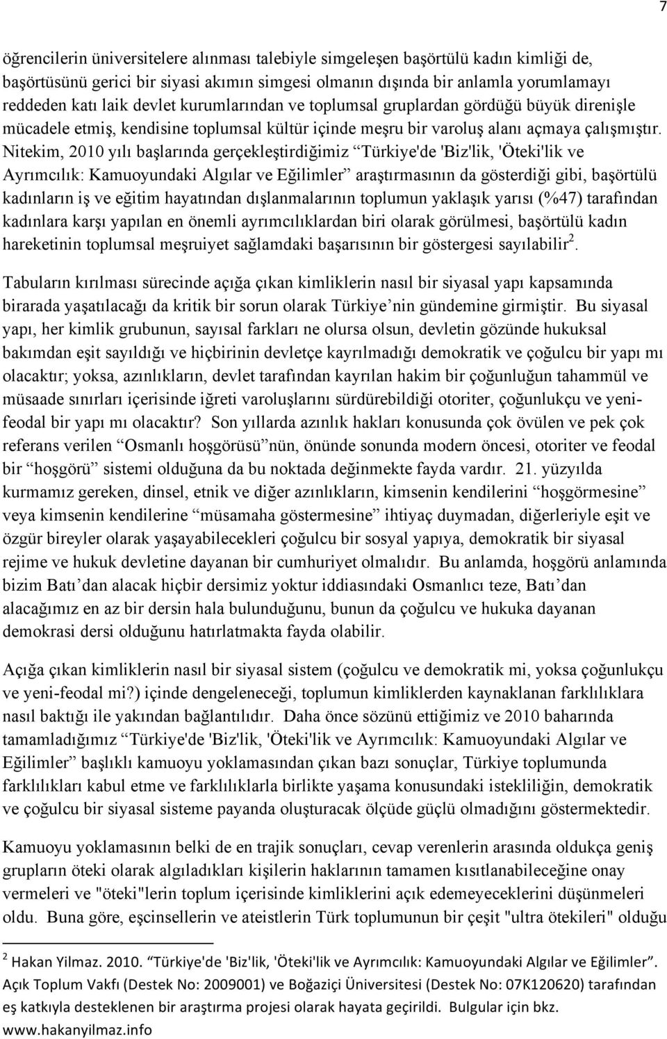 Nitekim, 2010 yılı başlarında gerçekleştirdiğimiz Türkiye'de 'Biz'lik, 'Öteki'lik ve Ayrımcılık: Kamuoyundaki Algılar ve Eğilimler araştırmasının da gösterdiği gibi, başörtülü kadınların iş ve eğitim