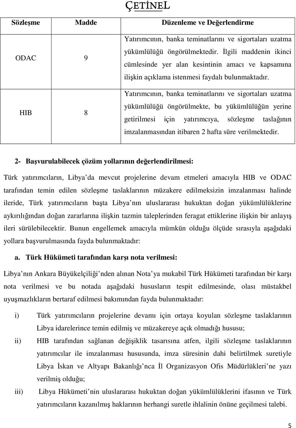 Yatırımcının, banka teminatlarını ve sigortaları uzatma yükümlülüğü ü öngörülmekte, bu yükümlülüğün yerine getirilmesi için yatırımcıya, sözleşme taslağının imzalanmasından itibaren 2 hafta süre