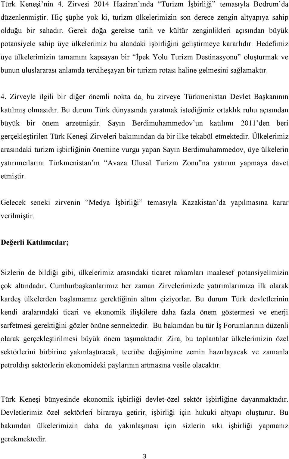 Hedefimiz üye ülkelerimizin tamamını kapsayan bir İpek Yolu Turizm Destinasyonu oluşturmak ve bunun uluslararası anlamda terciheşayan bir turizm rotası haline gelmesini sağlamaktır. 4.