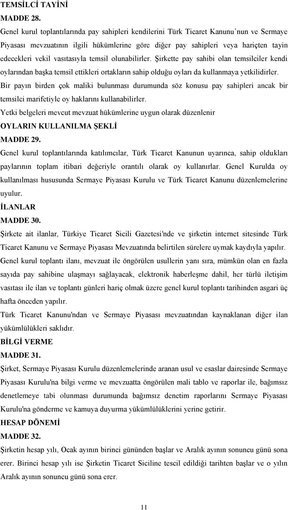 vasıtasıyla temsil olunabilirler. Şirkette pay sahibi olan temsilciler kendi oylarından başka temsil ettikleri ortakların sahip olduğu oyları da kullanmaya yetkilidirler.