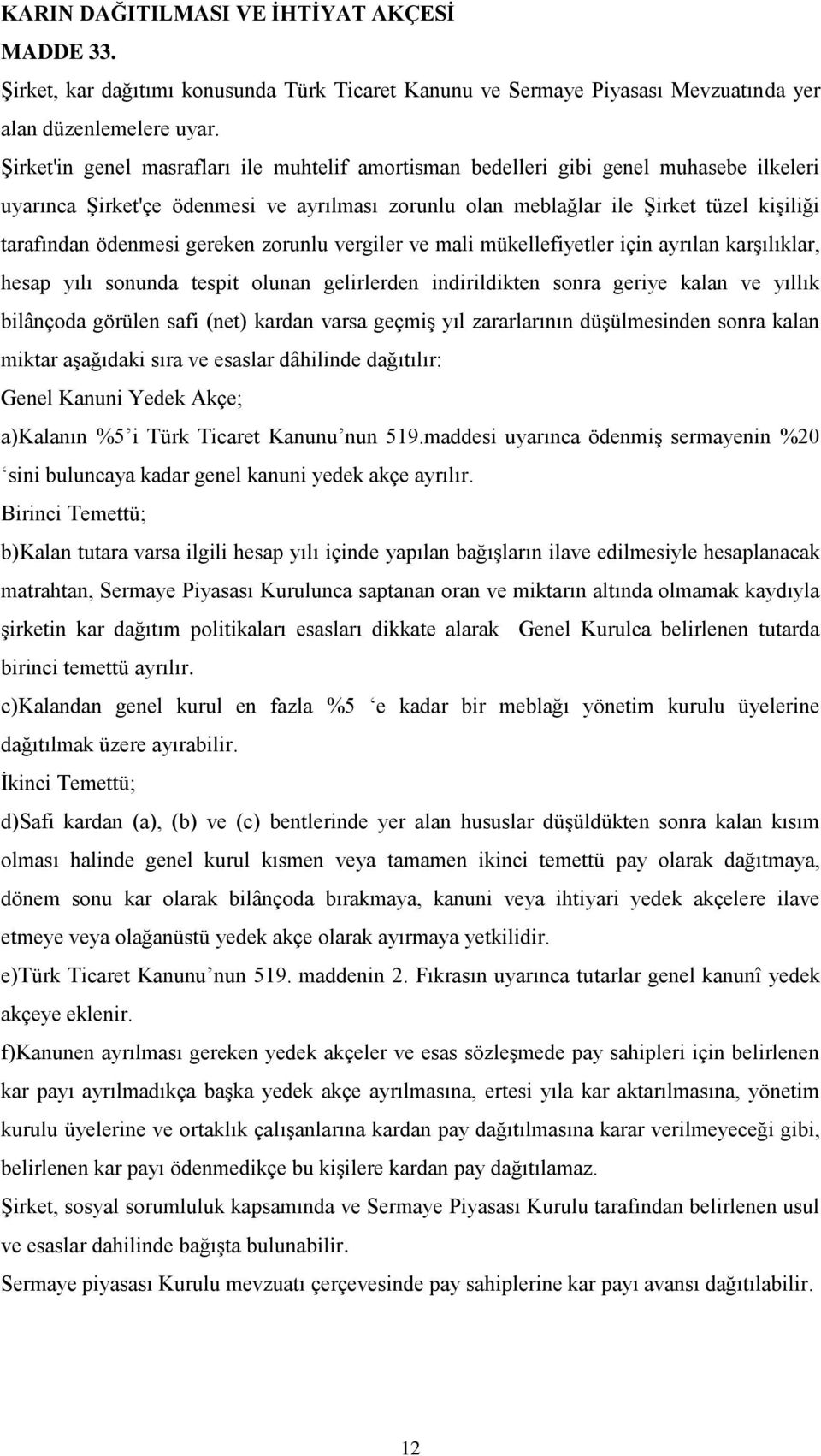 gereken zorunlu vergiler ve mali mükellefiyetler için ayrılan karşılıklar, hesap yılı sonunda tespit olunan gelirlerden indirildikten sonra geriye kalan ve yıllık bilânçoda görülen safi (net) kardan