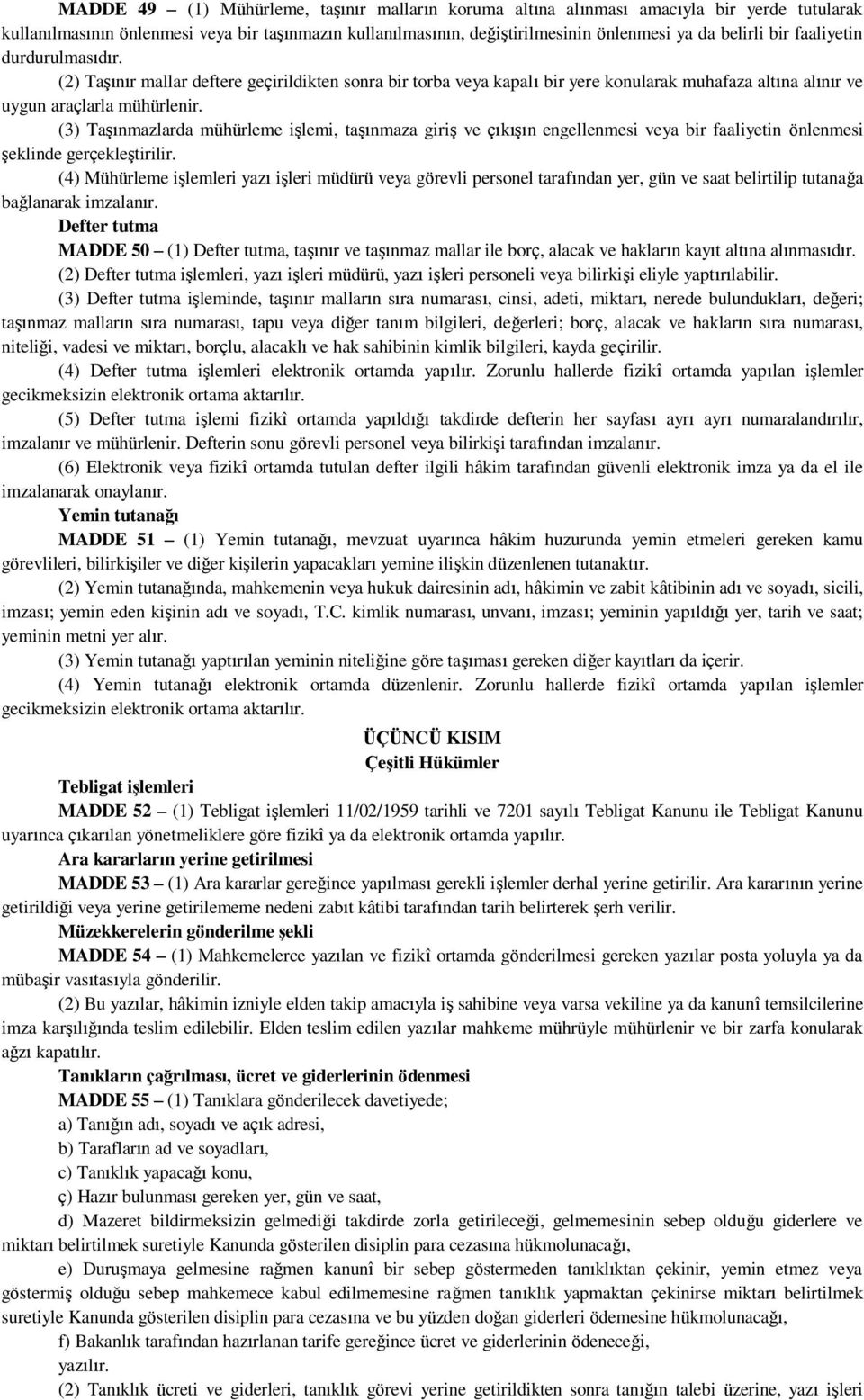 (3) Taşınmazlarda mühürleme işlemi, taşınmaza giriş ve çıkışın engellenmesi veya bir faaliyetin önlenmesi şeklinde gerçekleştirilir.