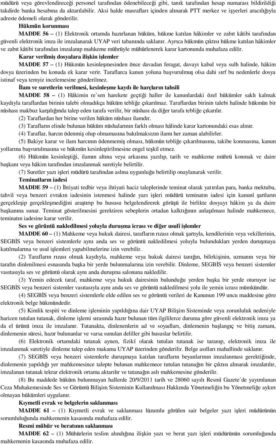 Hükmün korunması MADDE 56 (1) Elektronik ortamda hazırlanan hüküm, hükme katılan hâkimler ve zabıt kâtibi tarafından güvenli elektronik imza ile imzalanarak UYAP veri tabanında saklanır.