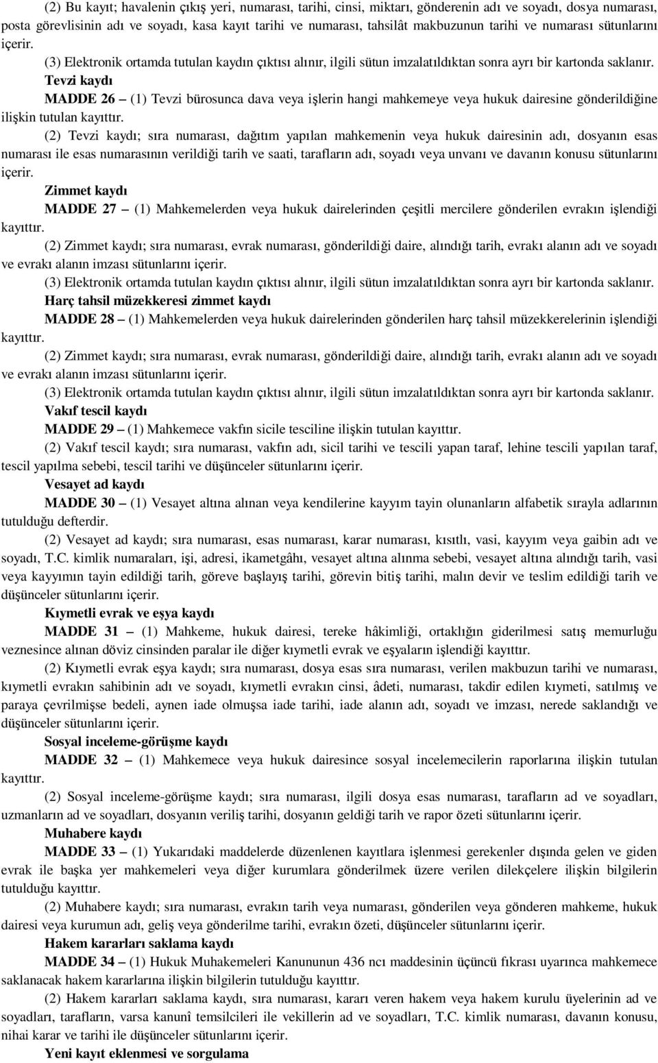 Tevzi kaydı MADDE 26 (1) Tevzi bürosunca dava veya işlerin hangi mahkemeye veya hukuk dairesine gönderildiğine ilişkin tutulan kayıttır.