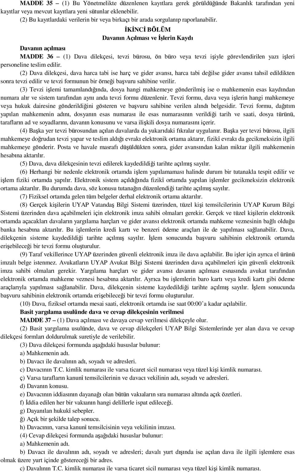 ĠKĠNCĠ BÖLÜM Davanın Açılması ve ĠĢlerin Kaydı Davanın açılması MADDE 36 (1) Dava dilekçesi, tevzi bürosu, ön büro veya tevzi işiyle görevlendirilen yazı işleri personeline teslim edilir.