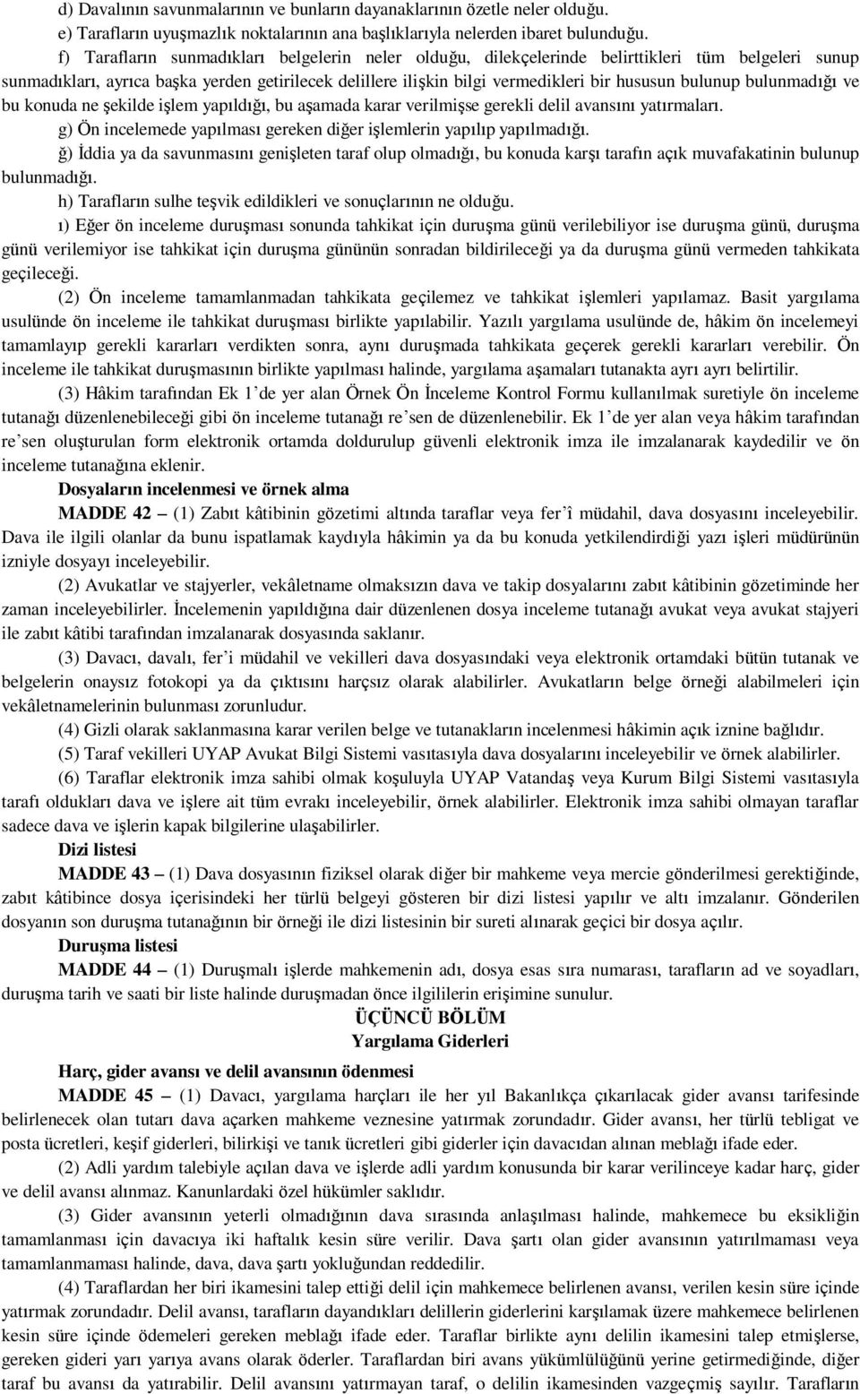 bulunup bulunmadığı ve bu konuda ne şekilde işlem yapıldığı, bu aşamada karar verilmişse gerekli delil avansını yatırmaları. g) Ön incelemede yapılması gereken diğer işlemlerin yapılıp yapılmadığı.